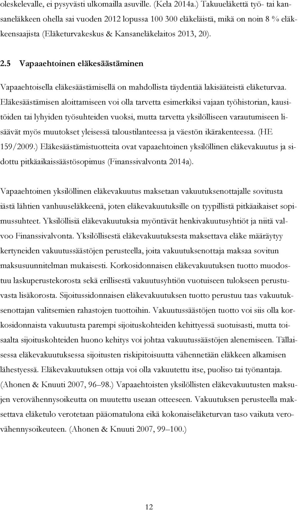 Eläkesäästämisen aloittamiseen voi olla tarvetta esimerkiksi vajaan työhistorian, kausitöiden tai lyhyiden työsuhteiden vuoksi, mutta tarvetta yksilölliseen varautumiseen lisäävät myös muutokset