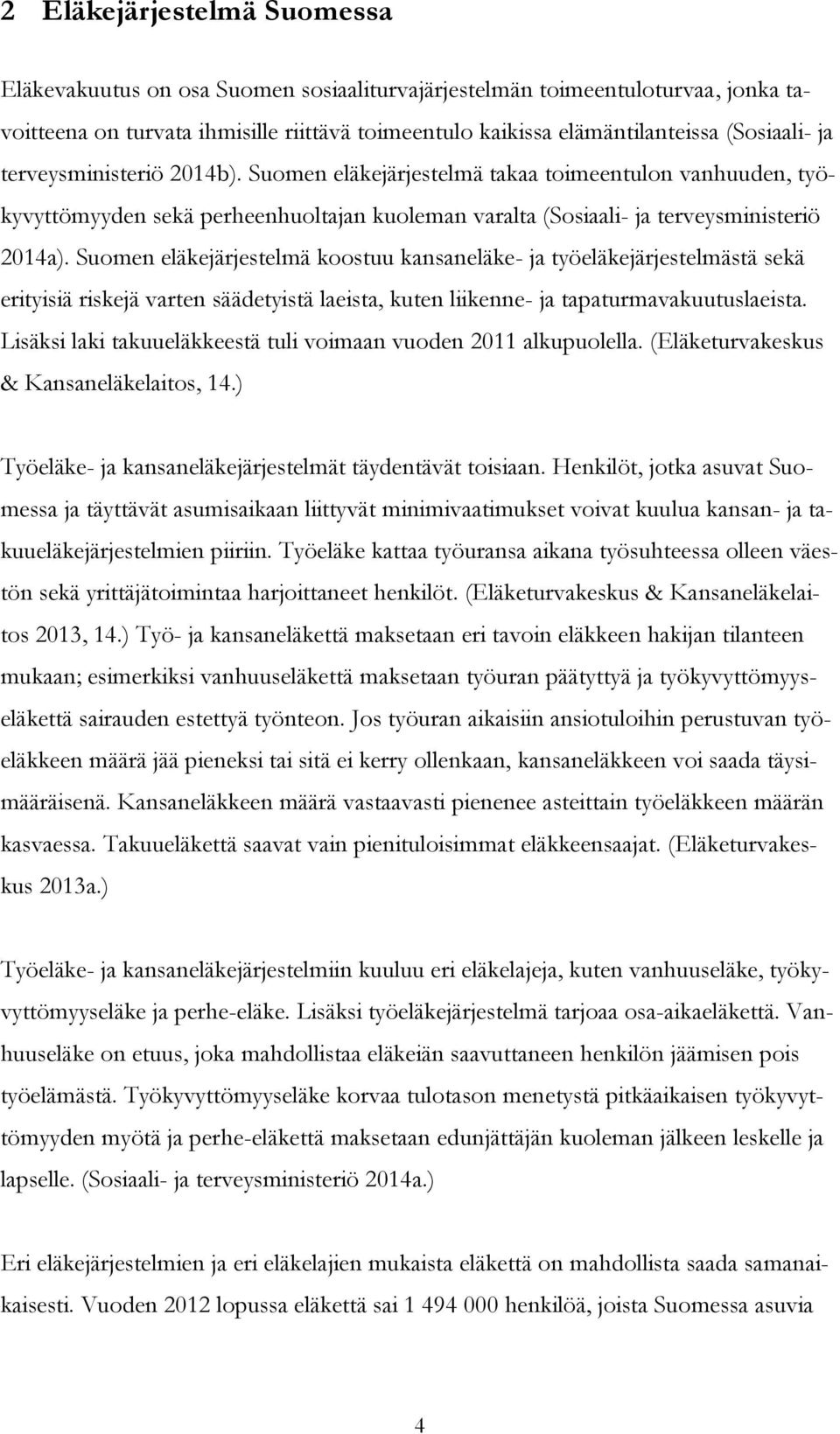 Suomen eläkejärjestelmä koostuu kansaneläke- ja työeläkejärjestelmästä sekä erityisiä riskejä varten säädetyistä laeista, kuten liikenne- ja tapaturmavakuutuslaeista.
