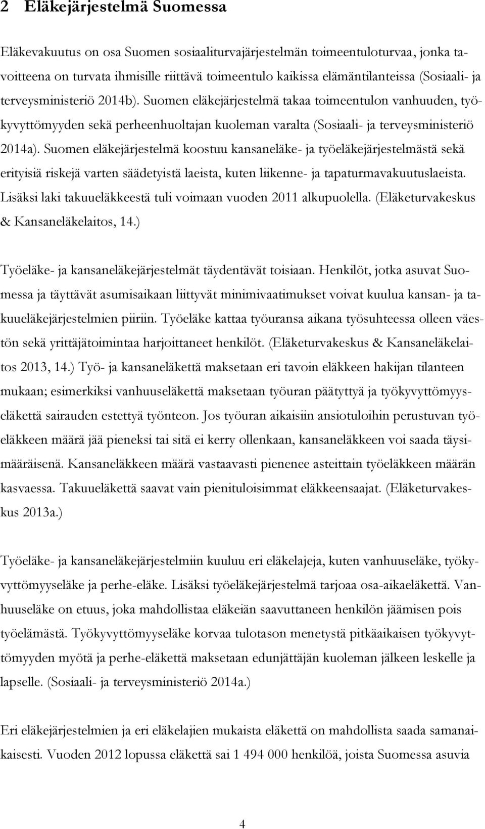 Suomen eläkejärjestelmä koostuu kansaneläke- ja työeläkejärjestelmästä sekä erityisiä riskejä varten säädetyistä laeista, kuten liikenne- ja tapaturmavakuutuslaeista.