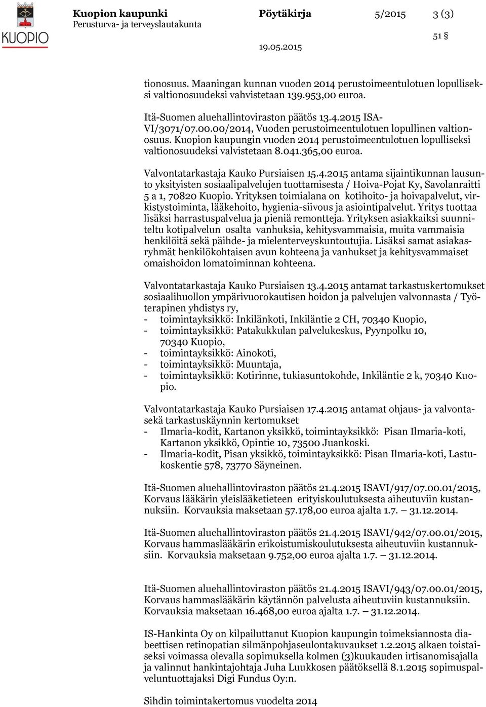 Kuopion kaupungin vuoden 2014 perustoimeentulotuen lopulliseksi valtionosuudeksi valvistetaan 8.041.365,00 euroa. Valvontatarkastaja Kauko Pursiaisen 15.4.2015 antama sijaintikunnan lausunto yksityisten sosiaalipalvelujen tuottamisesta / Hoiva-Pojat Ky, Savolanraitti 5 a 1, 70820 Kuopio.