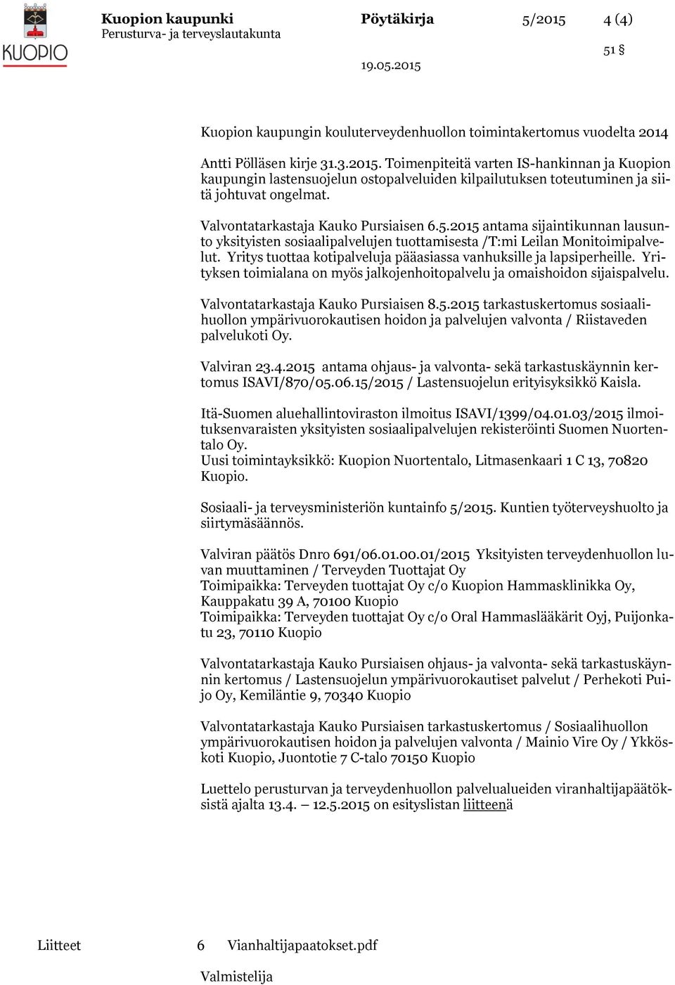 Yritys tuottaa kotipalveluja pääasiassa vanhuksille ja lapsiperheille. Yrityksen toimialana on myös jalkojenhoitopalvelu ja omaishoidon sijaispalvelu. Valvontatarkastaja Kauko Pursiaisen 8.5.