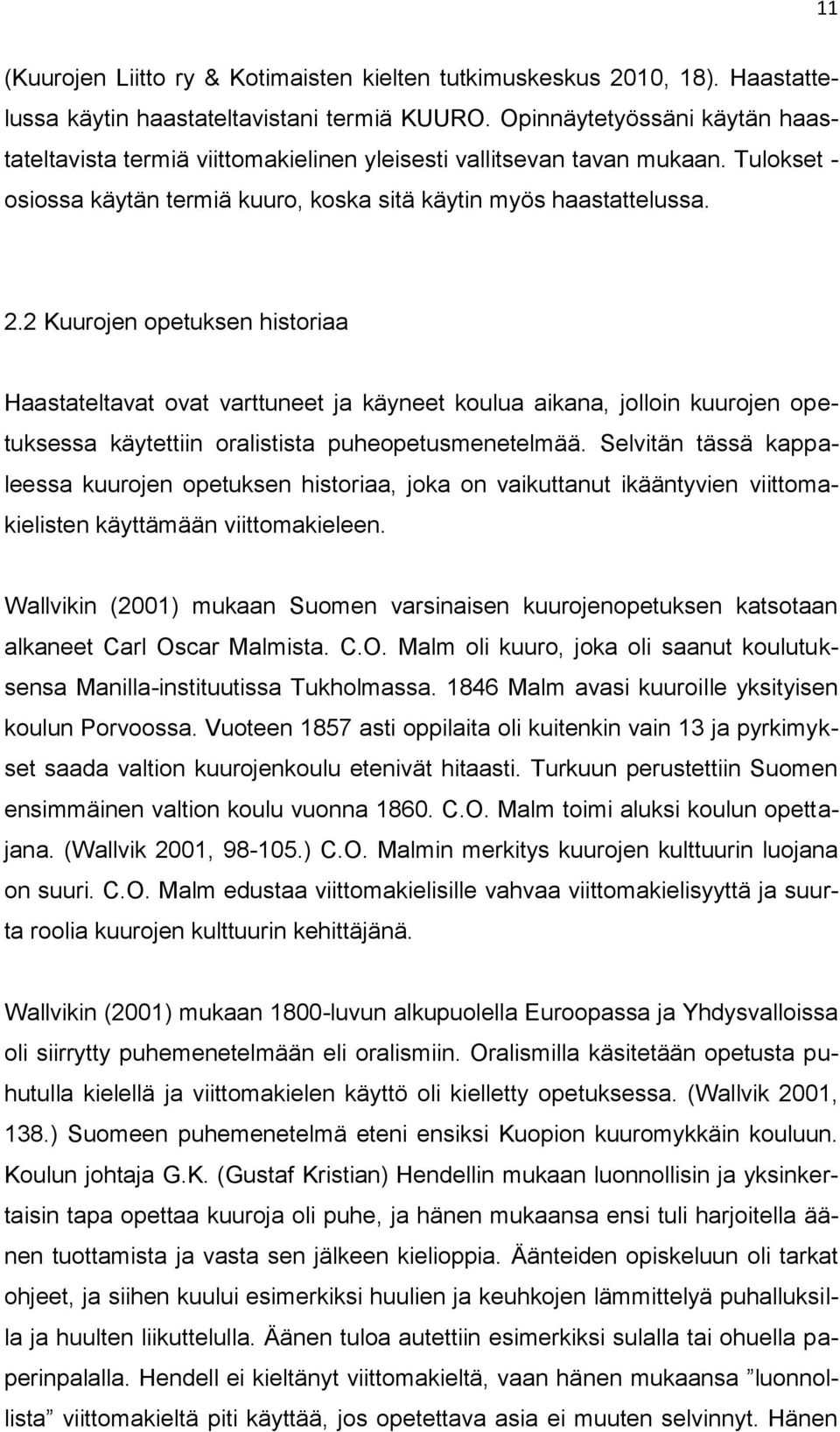 2 Kuurojen opetuksen historiaa Haastateltavat ovat varttuneet ja käyneet koulua aikana, jolloin kuurojen opetuksessa käytettiin oralistista puheopetusmenetelmää.