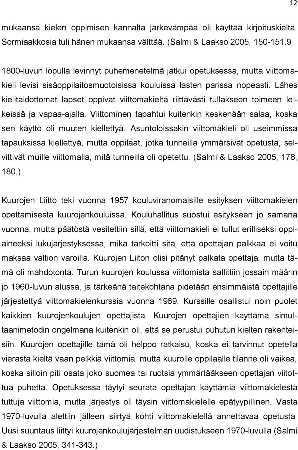 Lähes kielitaidottomat lapset oppivat viittomakieltä riittävästi tullakseen toimeen leikeissä ja vapaa-ajalla. Viittominen tapahtui kuitenkin keskenään salaa, koska sen käyttö oli muuten kiellettyä.