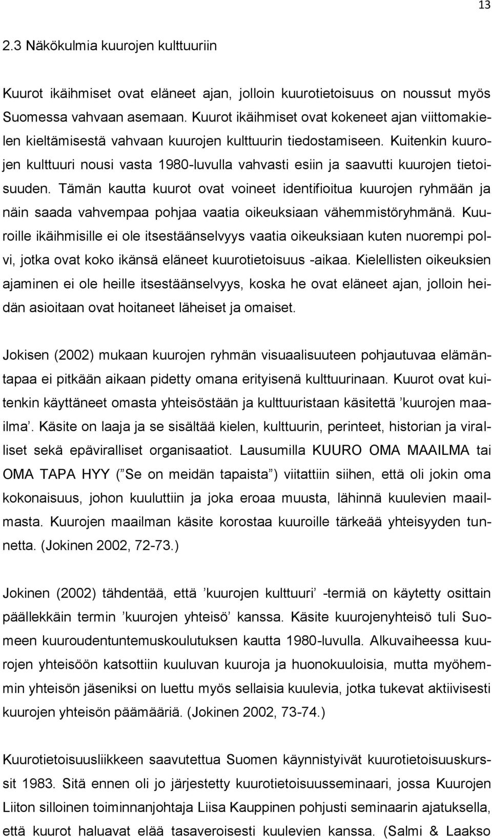 Kuitenkin kuurojen kulttuuri nousi vasta 1980-luvulla vahvasti esiin ja saavutti kuurojen tietoisuuden.