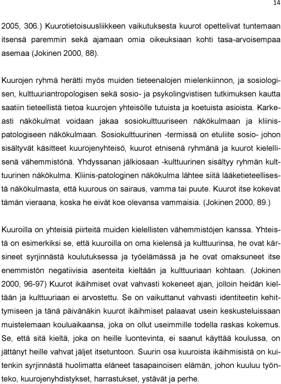 yhteisölle tutuista ja koetuista asioista. Karkeasti näkökulmat voidaan jakaa sosiokulttuuriseen näkökulmaan ja kliinispatologiseen näkökulmaan.