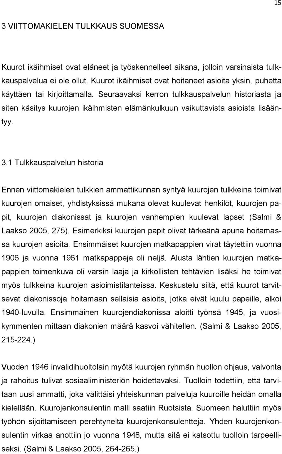 Seuraavaksi kerron tulkkauspalvelun historiasta ja siten käsitys kuurojen ikäihmisten elämänkulkuun vaikuttavista asioista lisääntyy. 3.