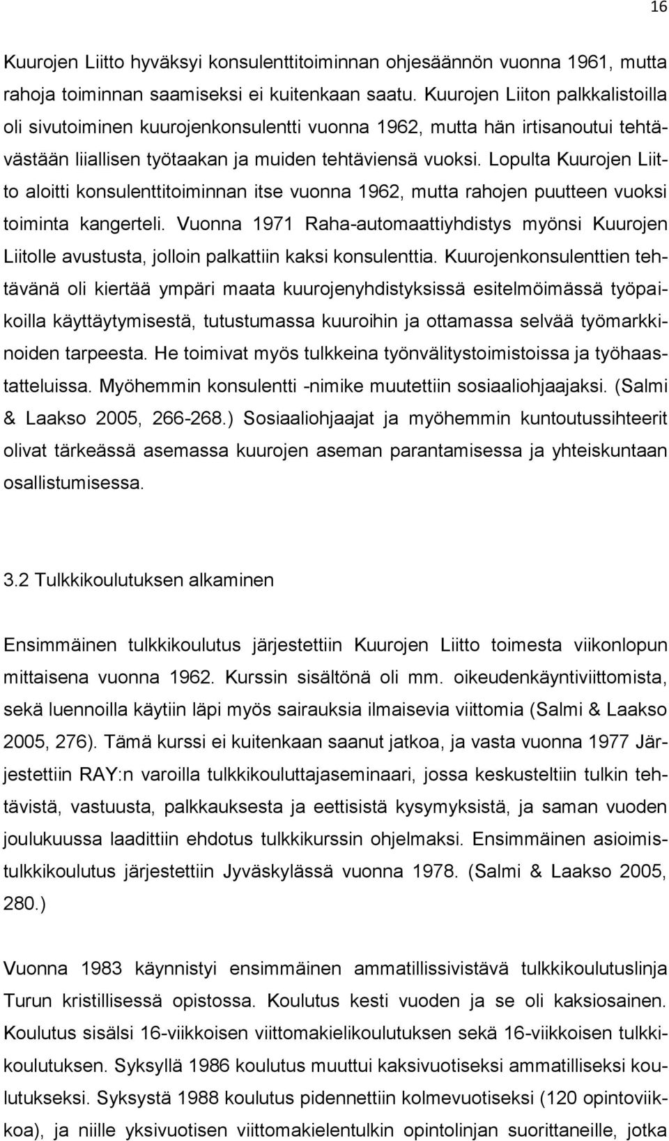 Lopulta Kuurojen Liitto aloitti konsulenttitoiminnan itse vuonna 1962, mutta rahojen puutteen vuoksi toiminta kangerteli.