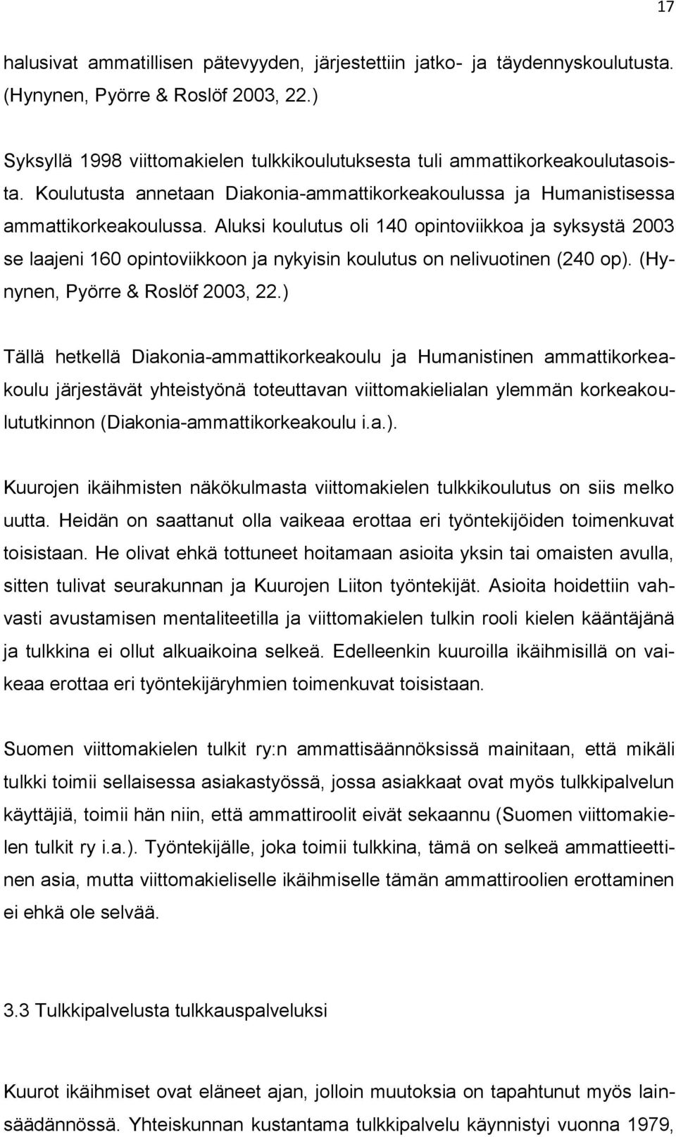 Aluksi koulutus oli 140 opintoviikkoa ja syksystä 2003 se laajeni 160 opintoviikkoon ja nykyisin koulutus on nelivuotinen (240 op). (Hynynen, Pyörre & Roslöf 2003, 22.