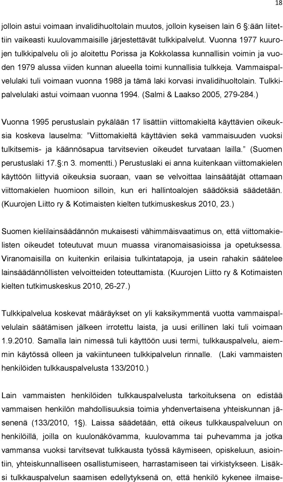 Vammaispalvelulaki tuli voimaan vuonna 1988 ja tämä laki korvasi invalidihuoltolain. Tulkkipalvelulaki astui voimaan vuonna 1994. (Salmi & Laakso 2005, 279-284.