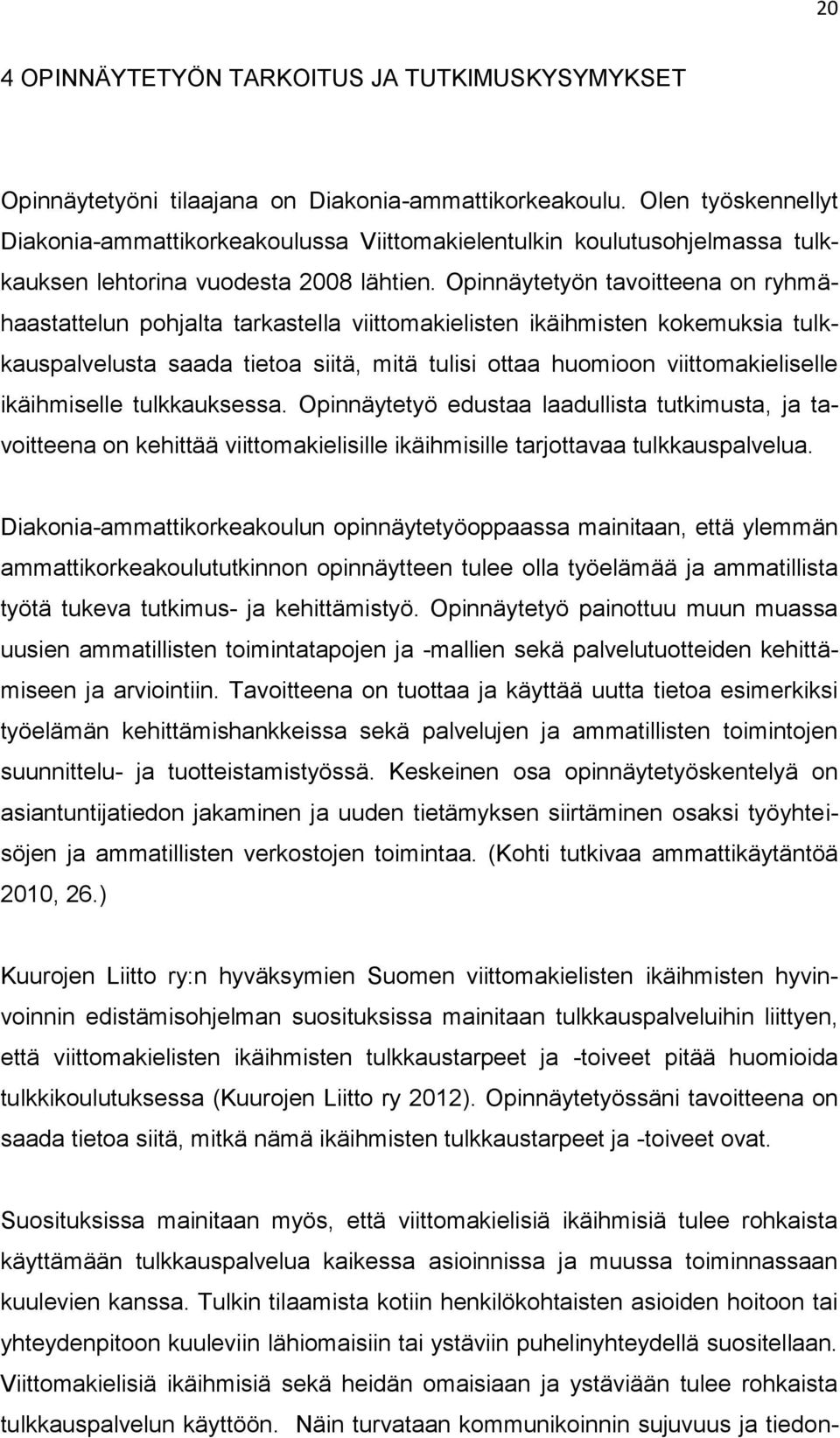Opinnäytetyön tavoitteena on ryhmähaastattelun pohjalta tarkastella viittomakielisten ikäihmisten kokemuksia tulkkauspalvelusta saada tietoa siitä, mitä tulisi ottaa huomioon viittomakieliselle