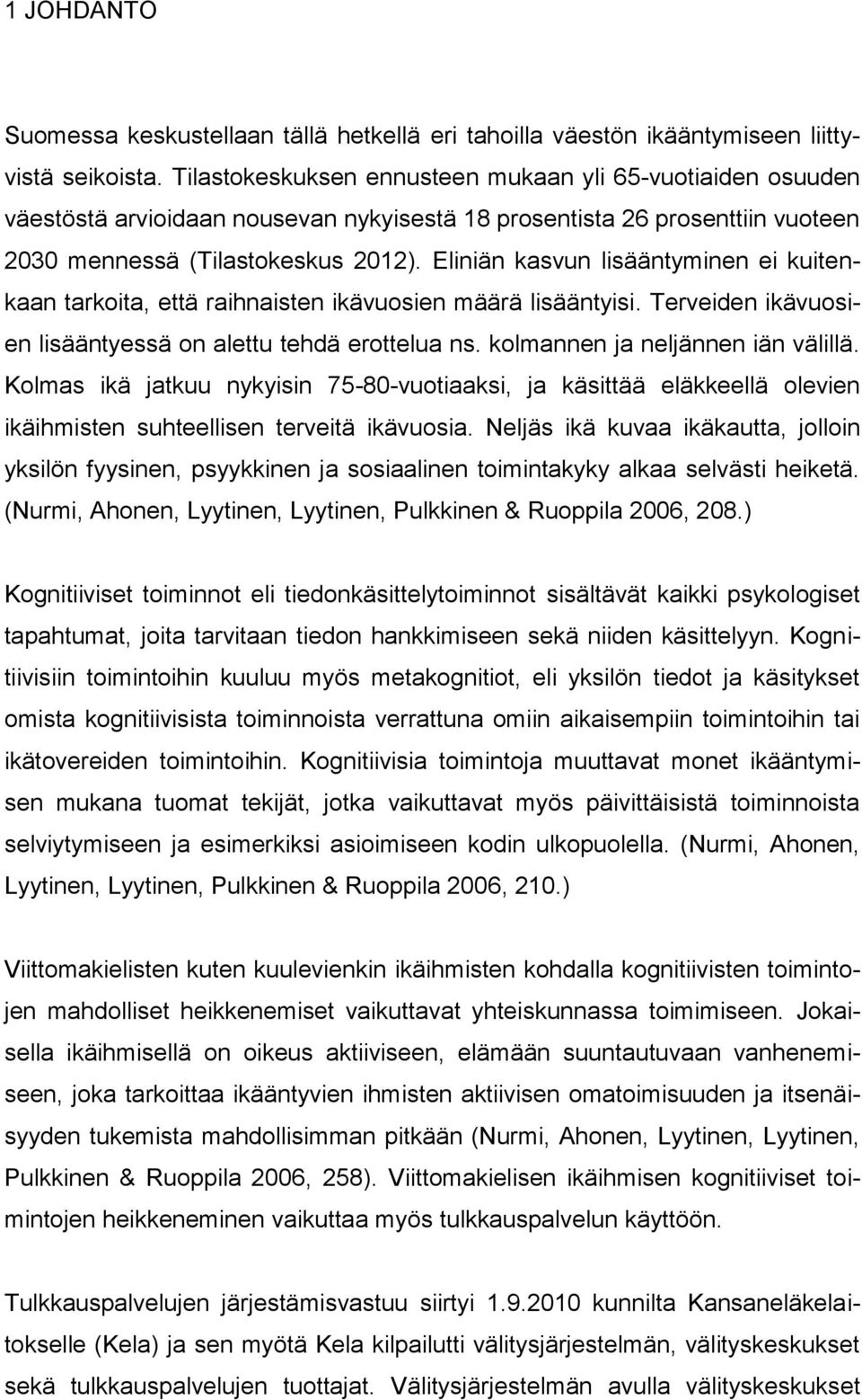 Eliniän kasvun lisääntyminen ei kuitenkaan tarkoita, että raihnaisten ikävuosien määrä lisääntyisi. Terveiden ikävuosien lisääntyessä on alettu tehdä erottelua ns. kolmannen ja neljännen iän välillä.