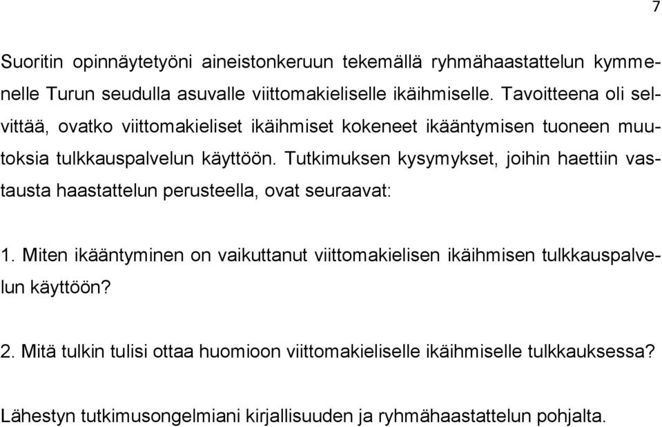 Tutkimuksen kysymykset, joihin haettiin vastausta haastattelun perusteella, ovat seuraavat: 1.