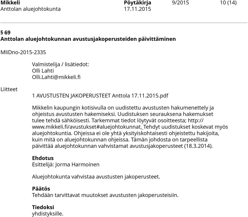 Uudistuksen seurauksena hakemukset tulee tehdä sähköisesti. Tarkemmat tiedot löytyvät osoitteesta; http:// www.mikkeli.fi/avustukset#aluejohtokunnat. Tehdyt uudistukset koskevat myös aluejohtokuntia.