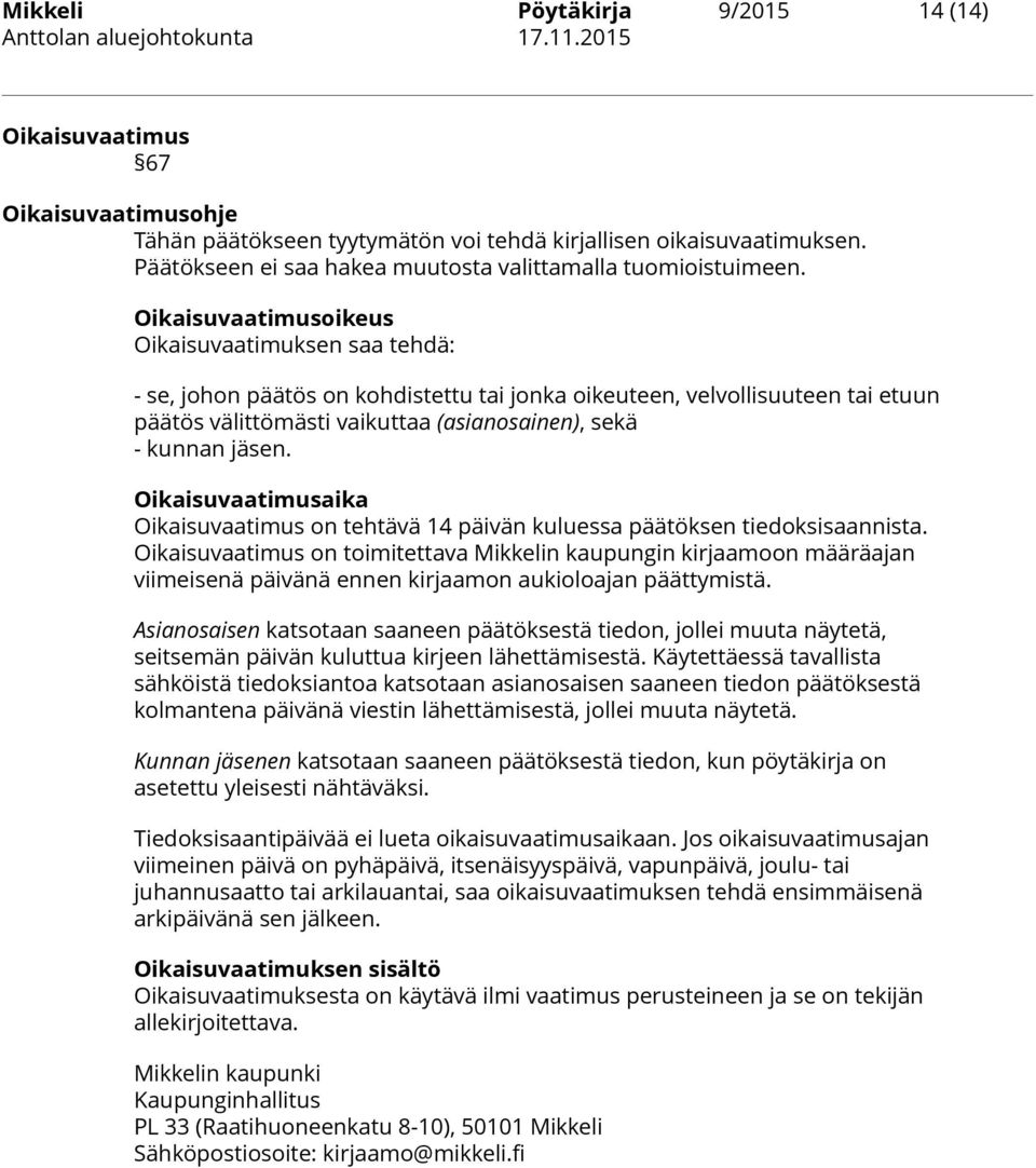 Oikaisuvaatimusoikeus Oikaisuvaatimuksen saa tehdä: - se, johon päätös on kohdistettu tai jonka oikeuteen, velvollisuuteen tai etuun päätös välittömästi vaikuttaa (asianosainen), sekä - kunnan jäsen.