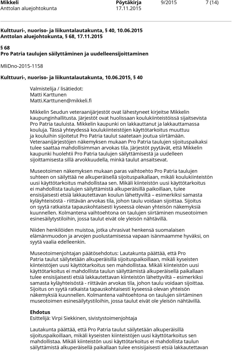 Karttunen@mikkeli.fi Mikkelin Seudun veteraanijärjestöt ovat lähestyneet kirjeitse Mikkelin kaupunginhallitusta. Järjestöt ovat huolissaan koulukiinteistöissä sijaitsevista Pro Patria tauluista.