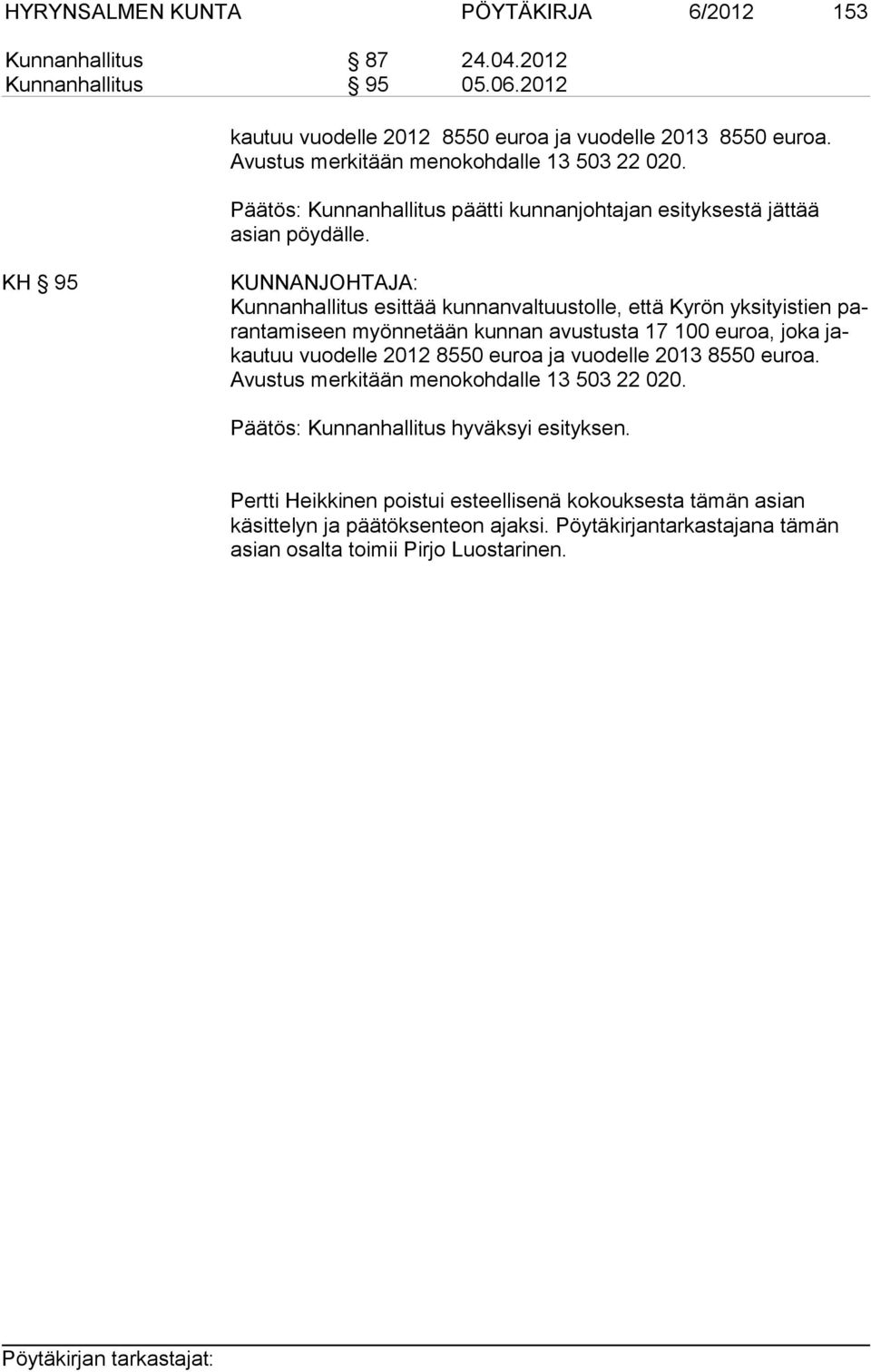 KH 95 Kunnanhallitus esittää kunnanvaltuustolle, että Kyrön yksityistien parantamiseen myönnetään kunnan avustusta 17 100 euroa, joka jakautuu vuodelle 2012 8550 euroa ja vuodelle 2013