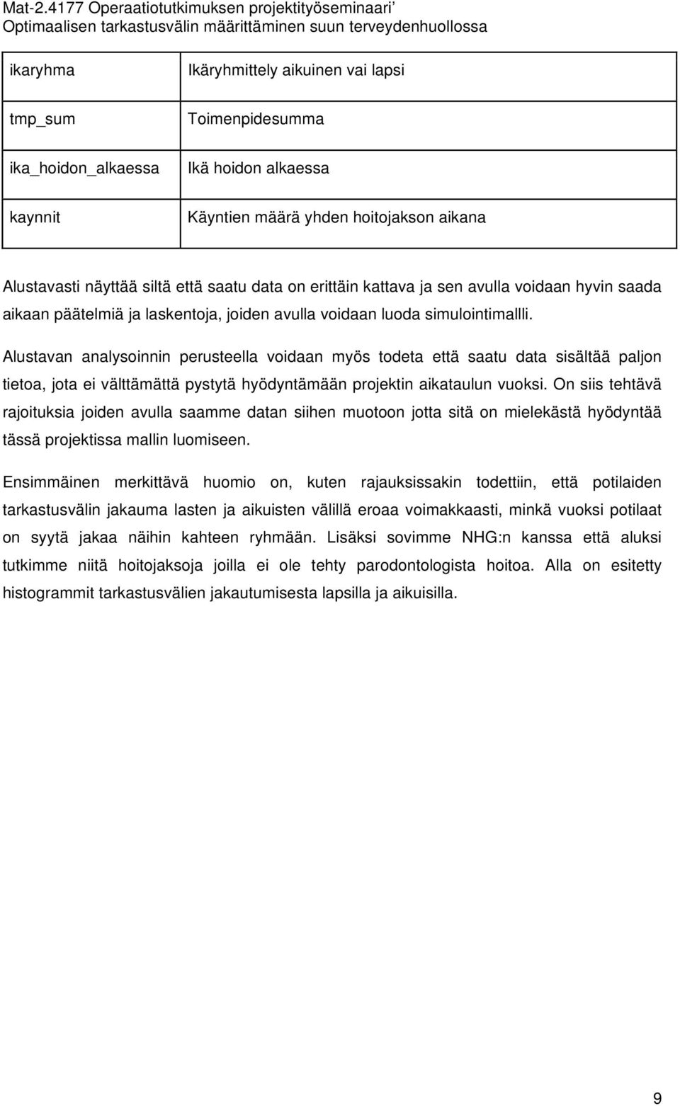 Alustavan analysoinnin perusteella voidaan myös todeta että saatu data sisältää paljon tietoa, jota ei välttämättä pystytä hyödyntämään projektin aikataulun vuoksi.