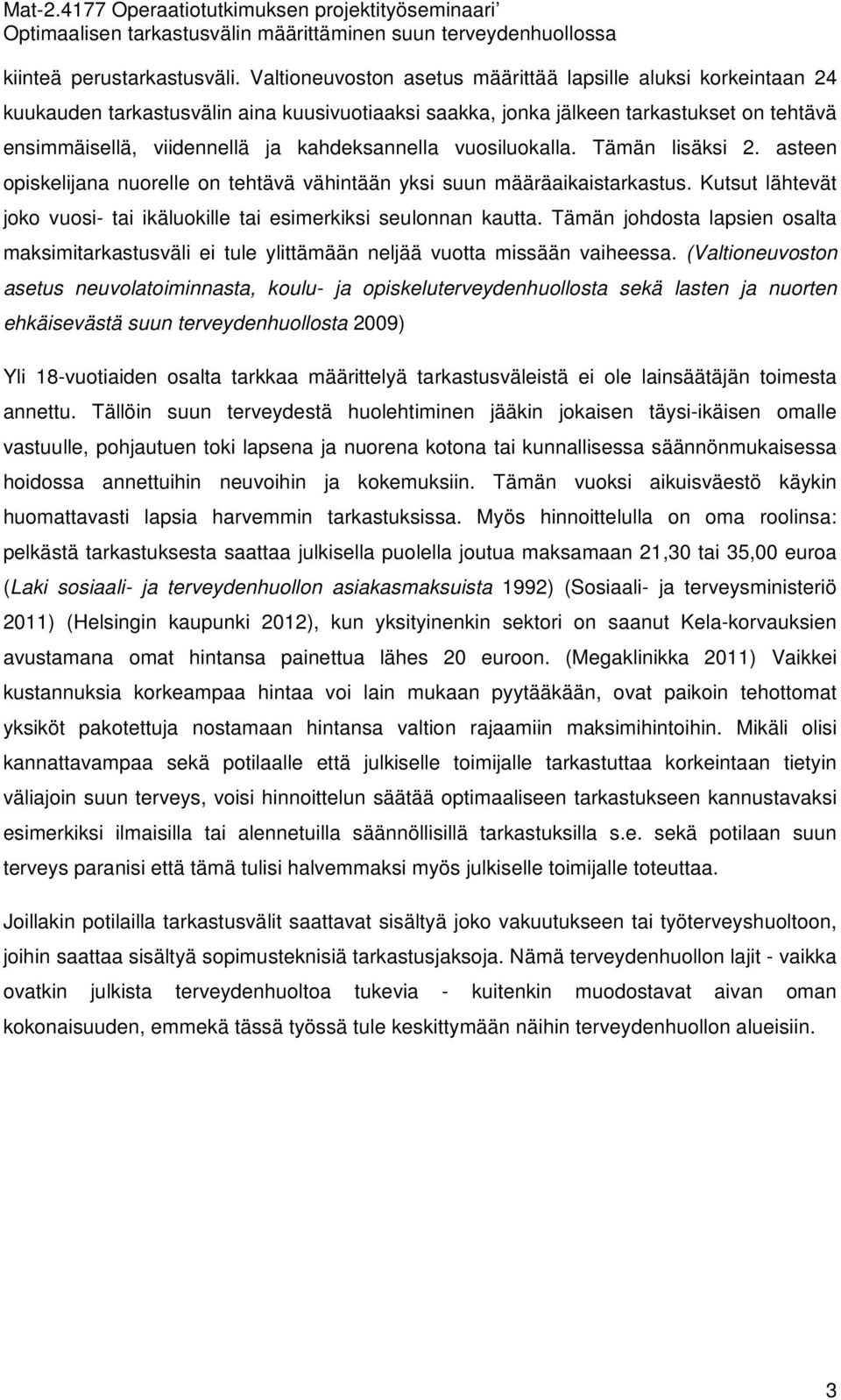 kahdeksannella vuosiluokalla. Tämän lisäksi 2. asteen opiskelijana nuorelle on tehtävä vähintään yksi suun määräaikaistarkastus.