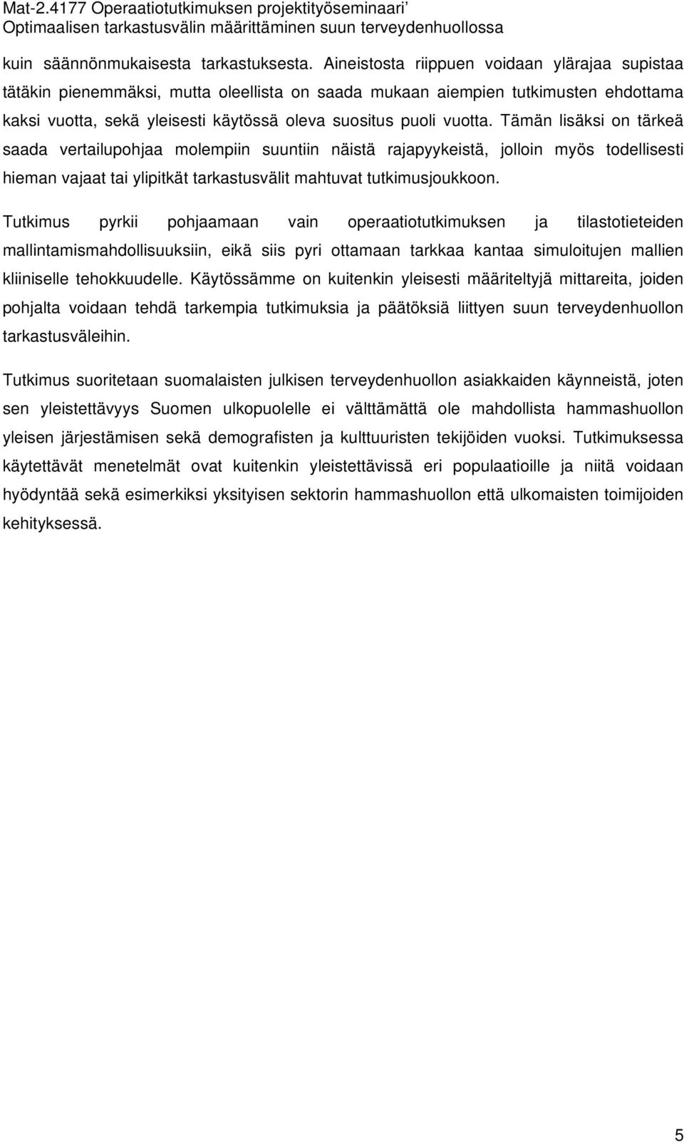Tämän lisäksi on tärkeä saada vertailupohjaa molempiin suuntiin näistä rajapyykeistä, jolloin myös todellisesti hieman vajaat tai ylipitkät tarkastusvälit mahtuvat tutkimusjoukkoon.