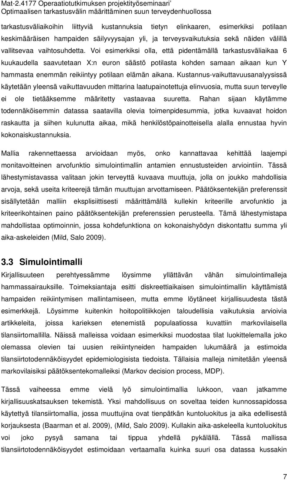 Kustannus-vaikuttavuusanalyysissä käytetään yleensä vaikuttavuuden mittarina laatupainotettuja elinvuosia, mutta suun terveylle ei ole tietääksemme määritetty vastaavaa suuretta.