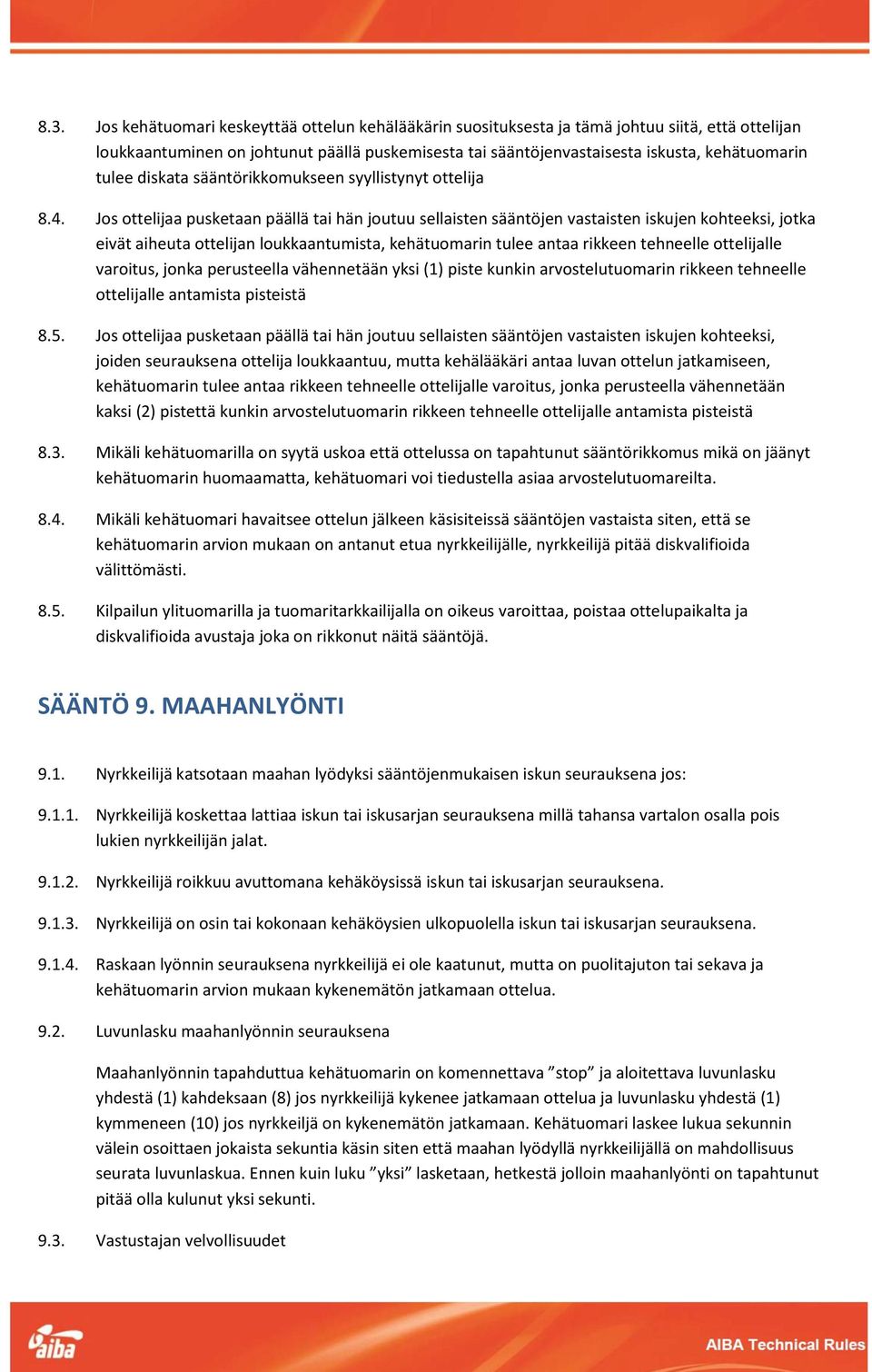 Jos ottelijaa pusketaan päällä tai hän joutuu sellaisten sääntöjen vastaisten iskujen kohteeksi, jotka eivät aiheuta ottelijan loukkaantumista, kehätuomarin tulee antaa rikkeen tehneelle ottelijalle