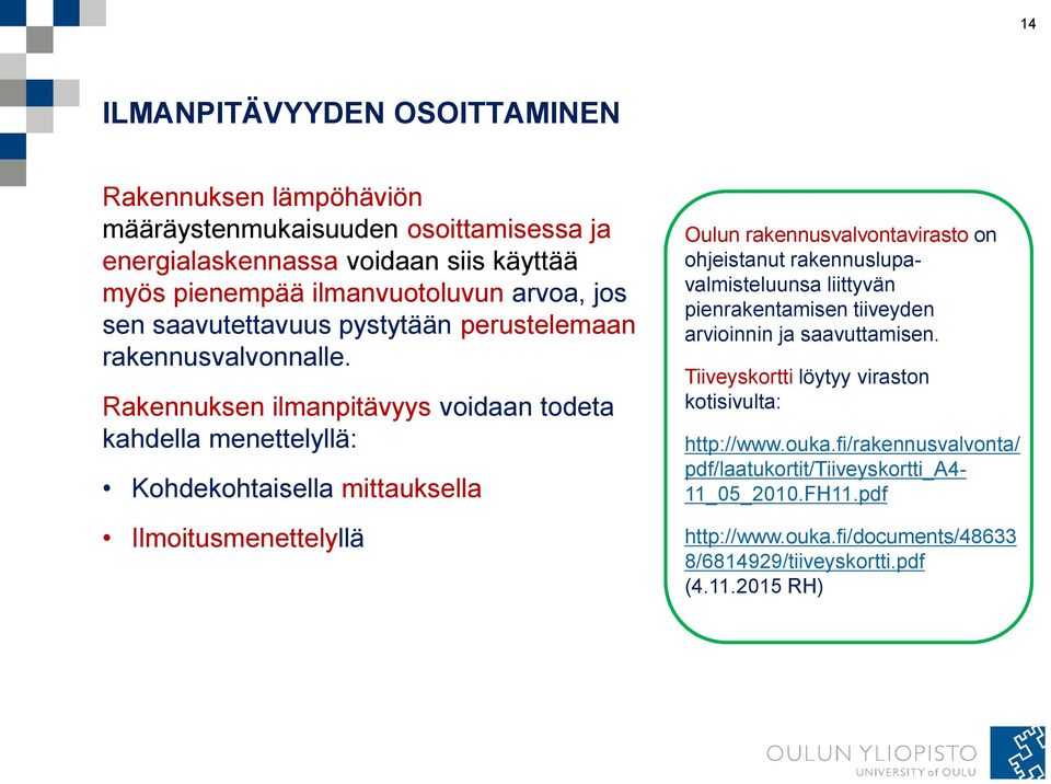 Rakennuksen ilmanpitävyys voidaan todeta kahdella menettelyllä: Kohdekohtaisella mittauksella Ilmoitusmenettelyllä Oulun rakennusvalvontavirasto on ohjeistanut