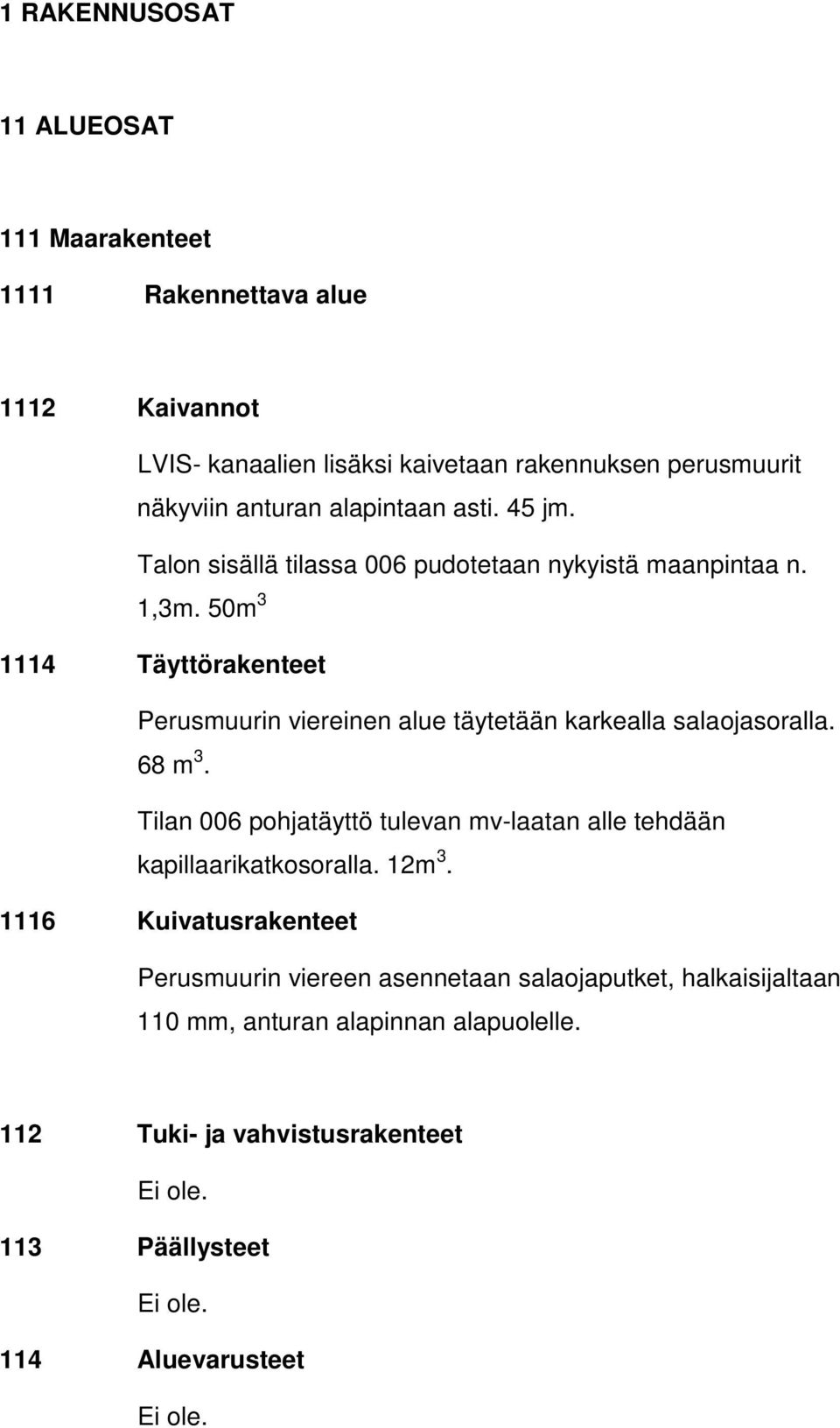 50m 3 1114 Täyttörakenteet Perusmuurin viereinen alue täytetään karkealla salaojasoralla. 68 m 3.