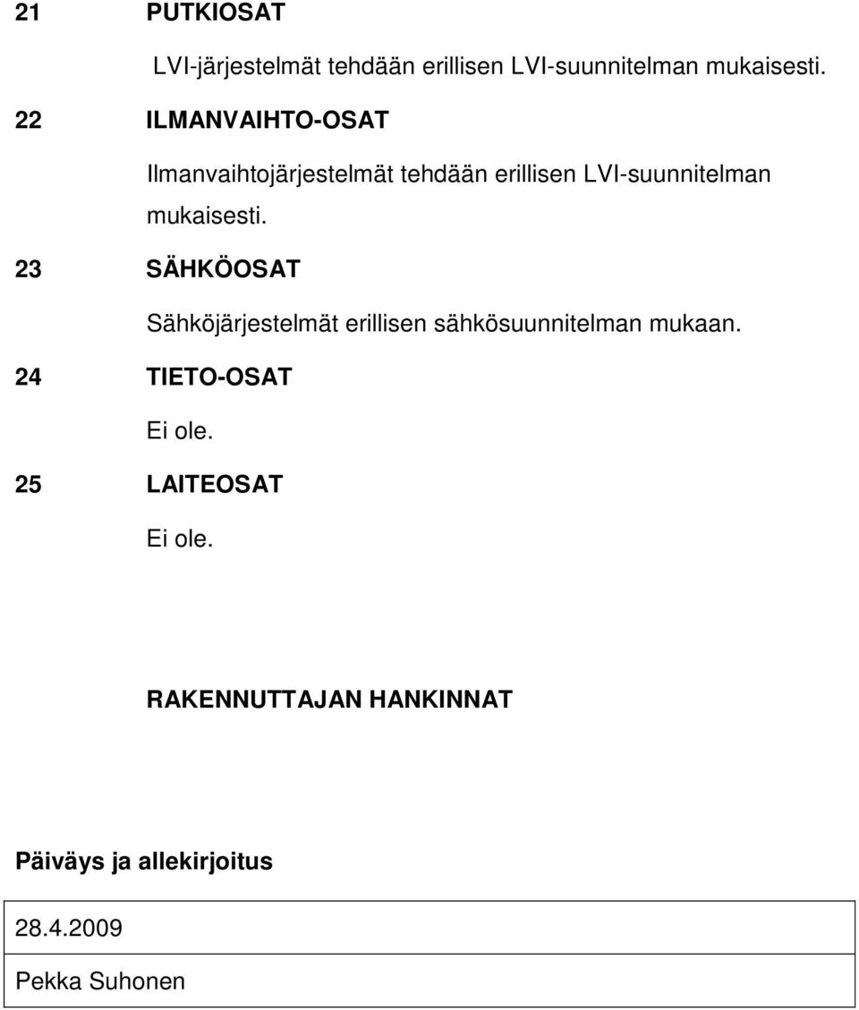 mukaisesti. 23 SÄHKÖOSAT Sähköjärjestelmät erillisen sähkösuunnitelman mukaan.