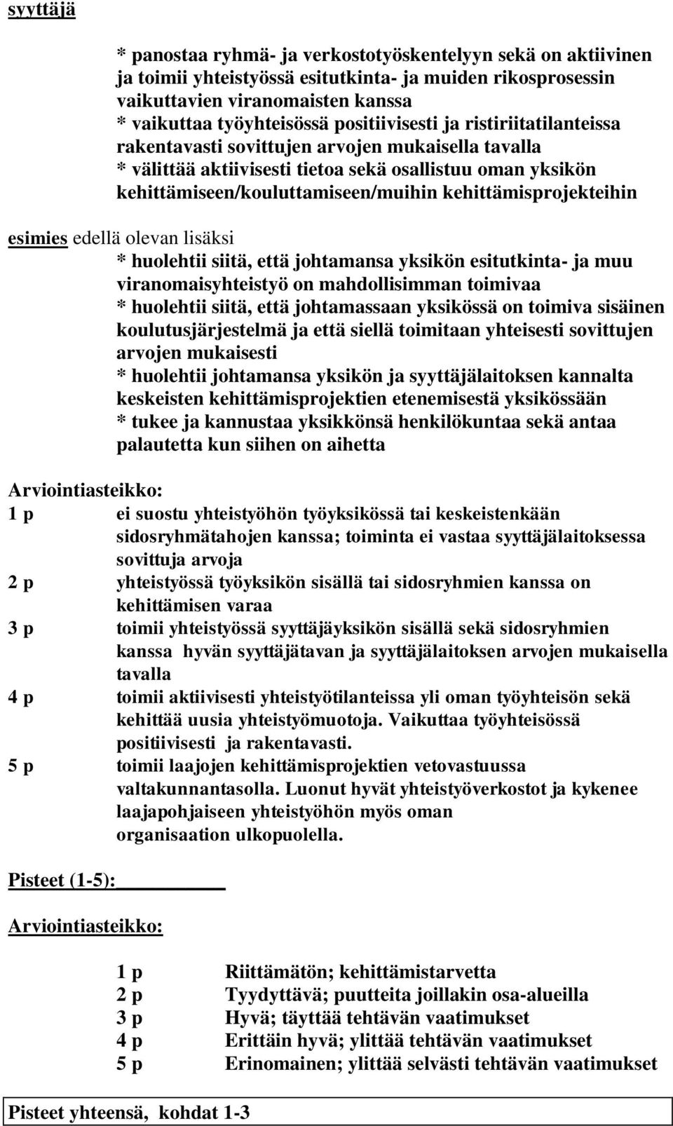 kehittämisprojekteihin esimies edellä olevan lisäksi * huolehtii siitä, että johtamansa yksikön esitutkinta- ja muu viranomaisyhteistyö on mahdollisimman toimivaa * huolehtii siitä, että johtamassaan