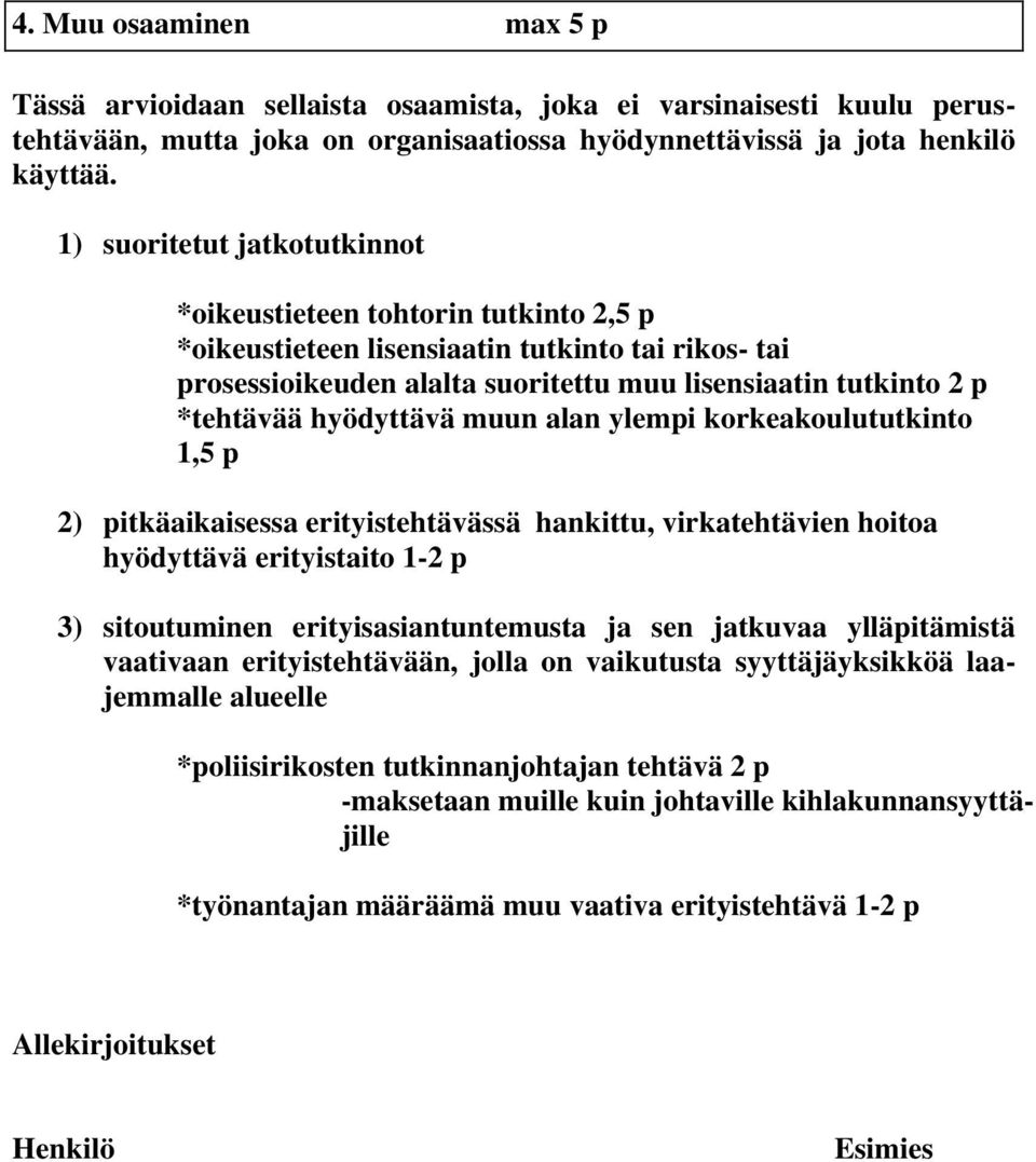 hyödyttävä muun alan ylempi korkeakoulututkinto 1,5 p 2) pitkäaikaisessa erityistehtävässä hankittu, virkatehtävien hoitoa hyödyttävä erityistaito 1-2 p 3) sitoutuminen erityisasiantuntemusta ja sen