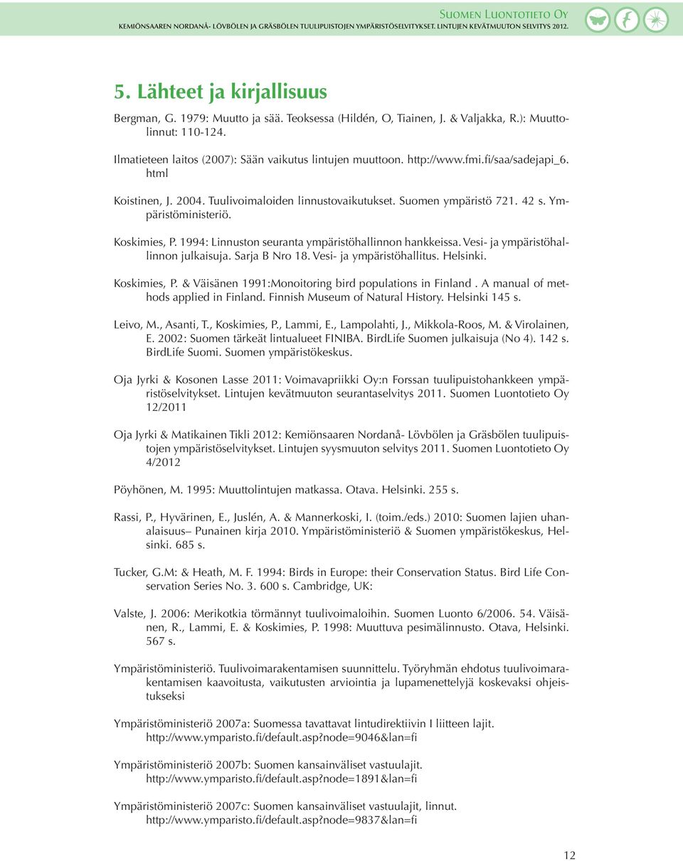 1994: Linnuston seuranta ympäristöhallinnon hankkeissa. Vesi- ja ympäristöhallinnon julkaisuja. Sarja B Nro 18. Vesi- ja ympäristöhallitus. Helsinki. Koskimies, P.