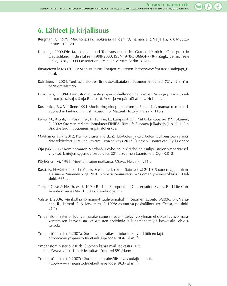 , 2009 Dissertation, Freie Universität Berlin D 188. Ilmatieteen laitos (2007): Sään vaikutus lintujen muuttoon. http://www.fmi.fi/saa/sadejapi_6. html. Koistinen, J. 2004.