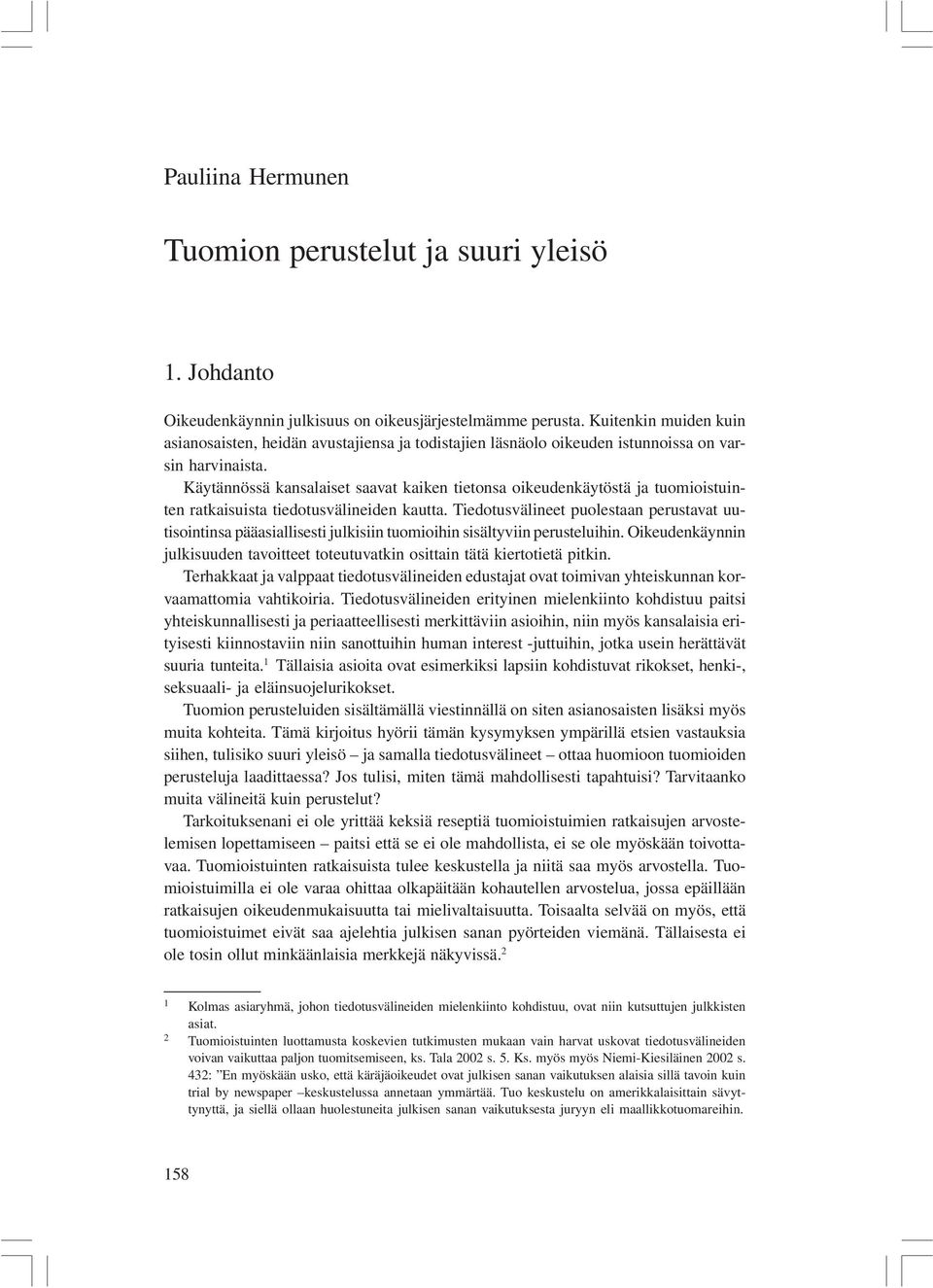 Käytännössä kansalaiset saavat kaiken tietonsa oikeudenkäytöstä ja tuomioistuinten ratkaisuista tiedotusvälineiden kautta.