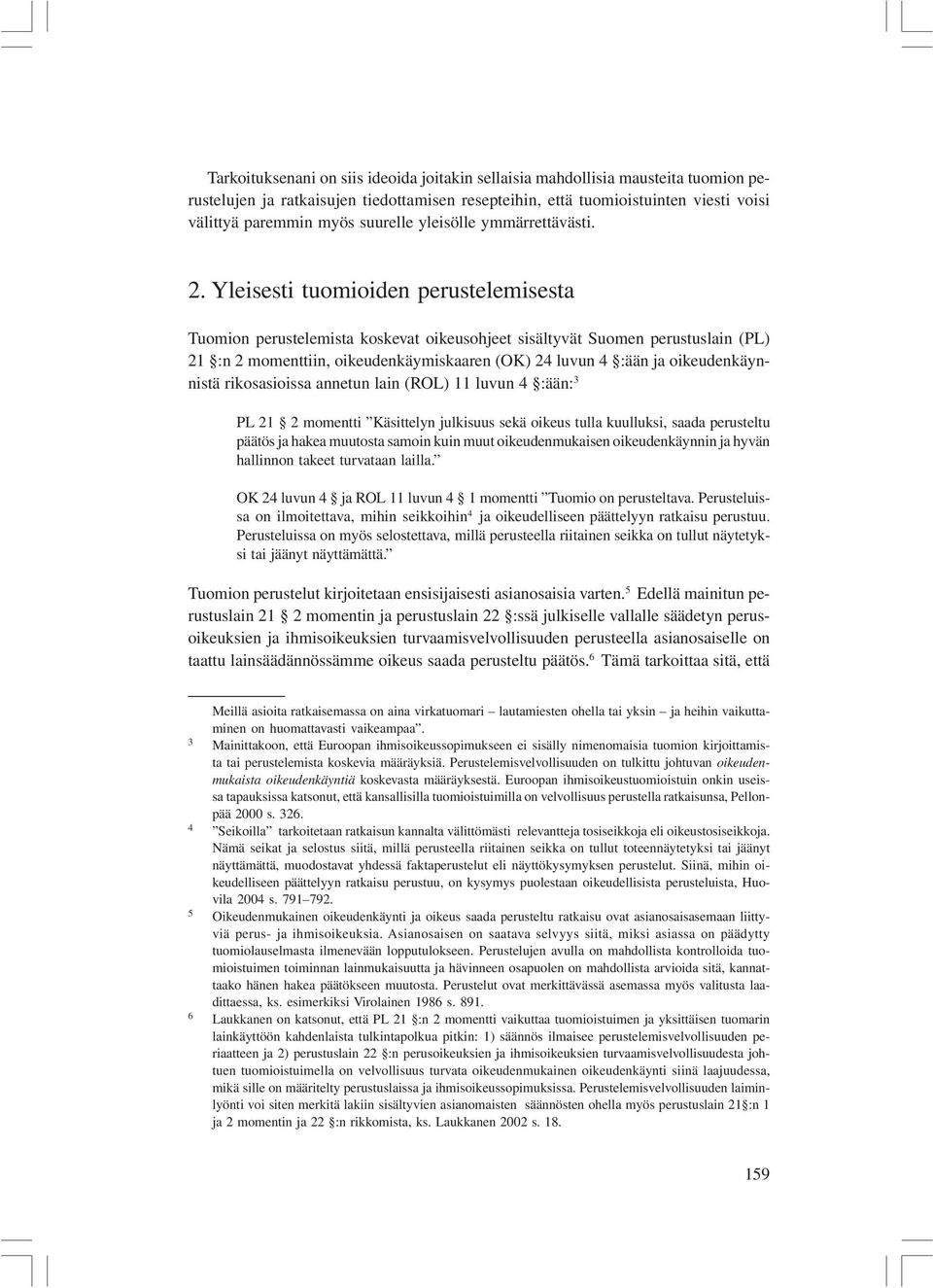Yleisesti tuomioiden perustelemisesta Tuomion perustelemista koskevat oikeusohjeet sisältyvät Suomen perustuslain (PL) 21 :n 2 momenttiin, oikeudenkäymiskaaren (OK) 24 luvun 4 :ään ja