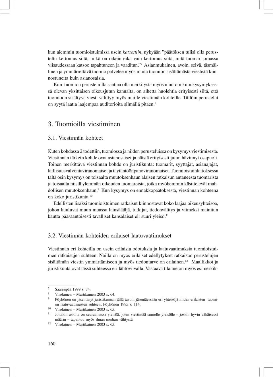 Kun tuomion perusteluilla saattaa olla merkitystä myös muutoin kuin kysymyksessä olevan yksittäisen oikeusjutun kannalta, on aihetta huolehtia erityisesti siitä, että tuomioon sisältyvä viesti