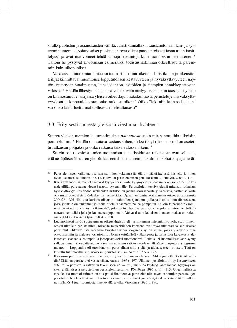 13 Tällöin he pystyvät arvioimaan esimerkiksi todistusharkinnan oikeellisuutta paremmin kuin ulkopuoliset. Vaikeassa laintulkintatilanteessa tuomari luo aina oikeutta.