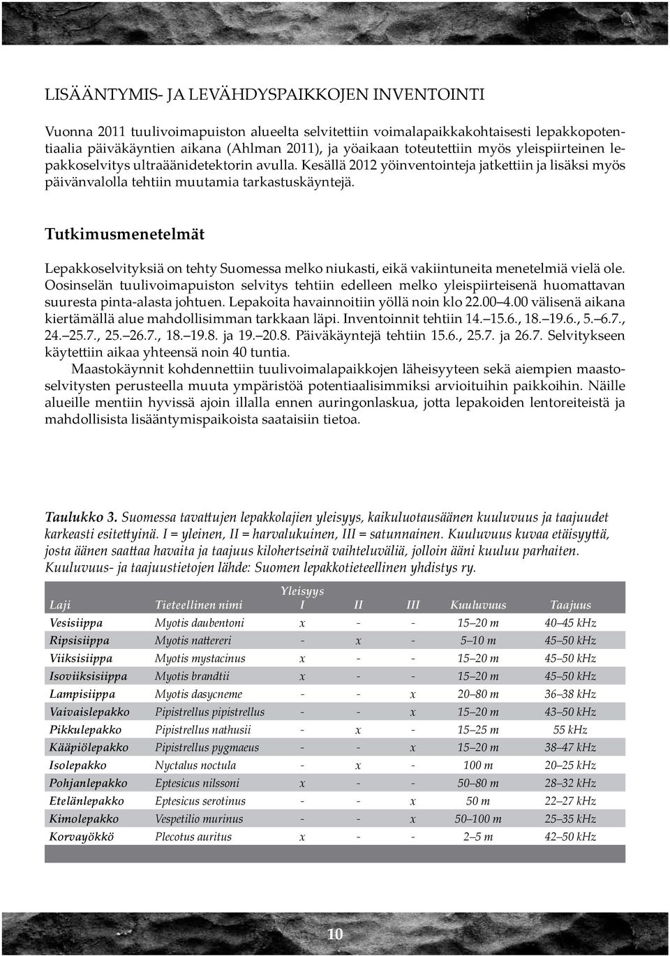Tutkimusmenetelmät Lepakkoselvityksiä on tehty Suomessa melko niukasti, eikä vakiintuneita menetelmiä vielä ole.