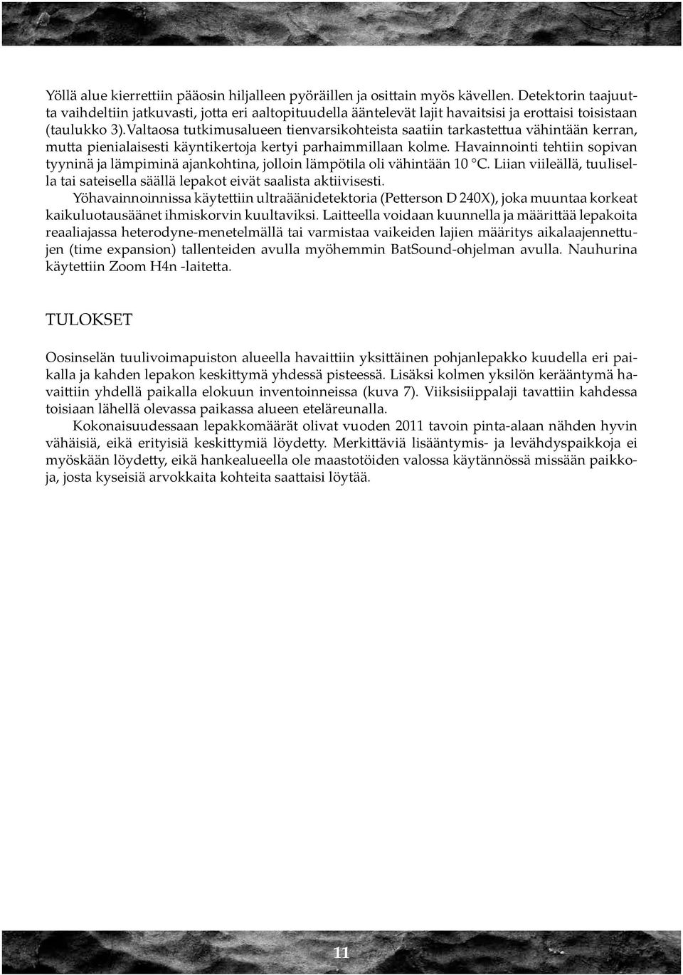 Valtaosa tutkimusalueen tienvarsikohteista saatiin tarkastettua vähintään kerran, mutta pienialaisesti käyntikertoja kertyi parhaimmillaan kolme.