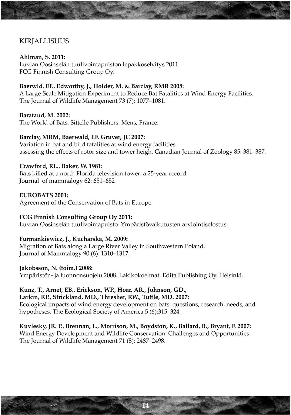 Sittelle Publishers. Mens, France. Barclay, MRM, Baerwald, EF, Gruver, JC 2007: Variation in bat and bird fatalities at wind energy facilities: assessing the effects of rotor size and tower heigh.