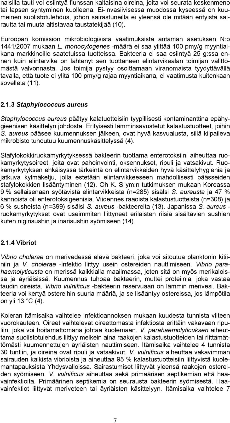 Euroopan komission mikrobiologisista vaatimuksista antaman asetuksen N:o 1441/2007 mukaan L. monocytogenes -määrä ei saa ylittää 100 pmy/g myyntiaikana markkinoille saatetuissa tuotteissa.