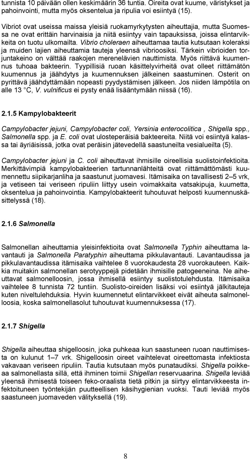 Vibrio choleraen aiheuttamaa tautia kutsutaan koleraksi ja muiden lajien aiheuttamia tauteja yleensä vibrioosiksi. Tärkein vibrioiden torjuntakeino on välttää raakojen merenelävien nauttimista.