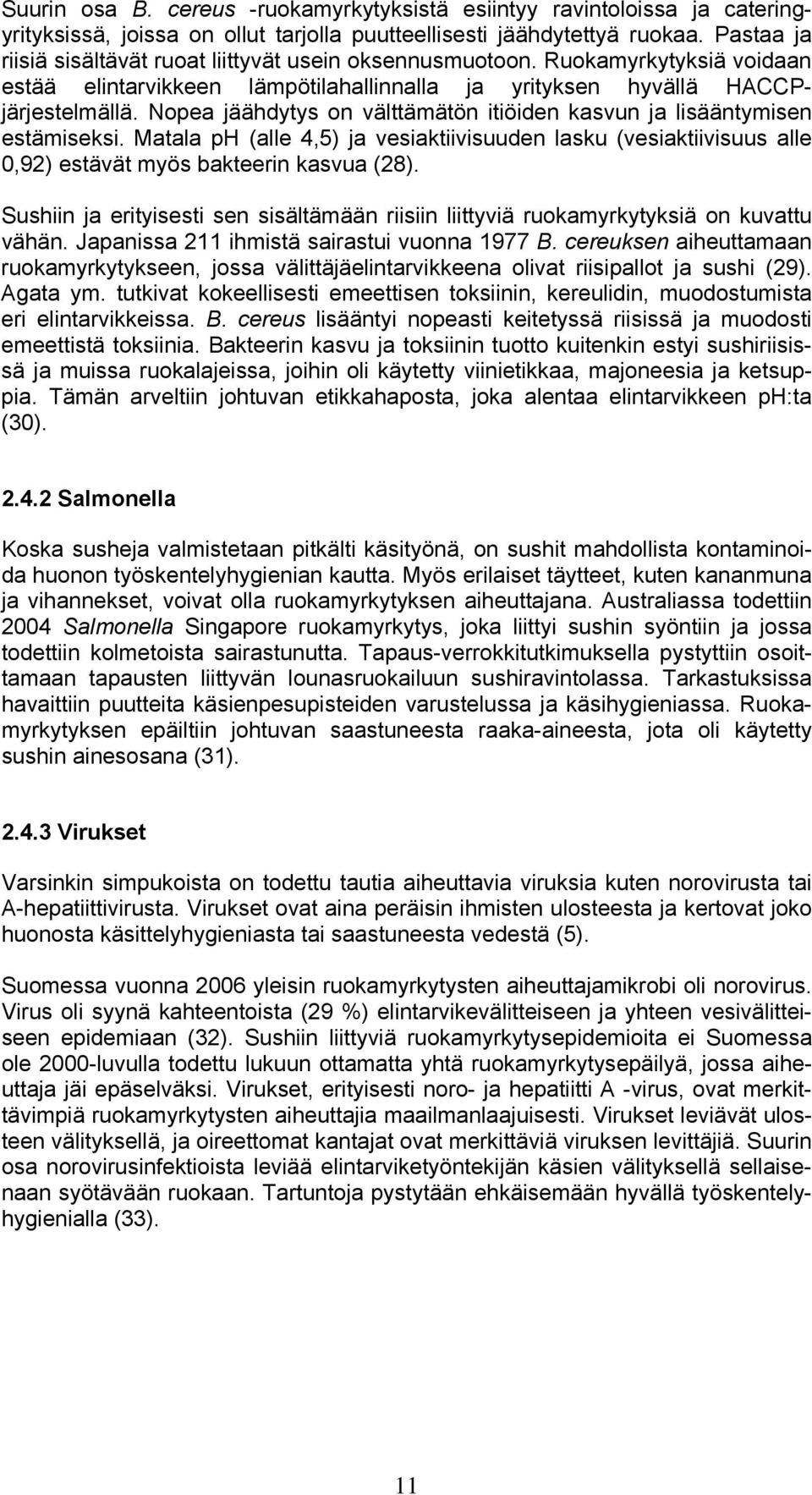 Nopea jäähdytys on välttämätön itiöiden kasvun ja lisääntymisen estämiseksi. Matala ph (alle 4,5) ja vesiaktiivisuuden lasku (vesiaktiivisuus alle 0,92) estävät myös bakteerin kasvua (28).