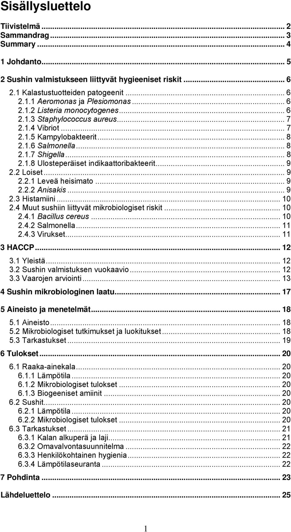 .. 9 2.2 Loiset... 9 2.2.1 Leveä heisimato... 9 2.2.2 Anisakis... 9 2.3 Histamiini... 10 2.4 Muut sushiin liittyvät mikrobiologiset riskit... 10 2.4.1 Bacillus cereus... 10 2.4.2 Salmonella... 11 2.4.3 Virukset.