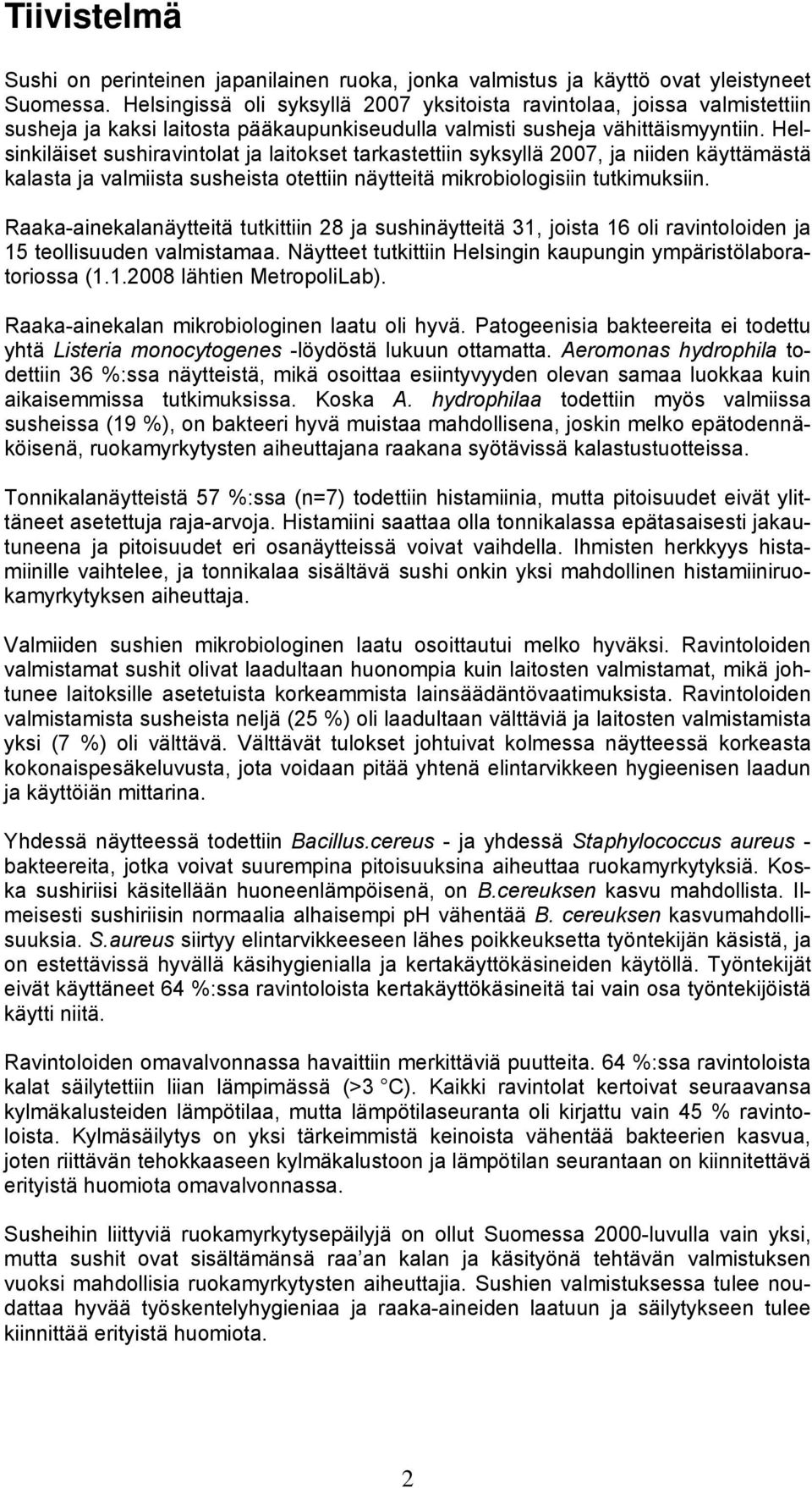 Helsinkiläiset sushiravintolat ja laitokset tarkastettiin syksyllä 2007, ja niiden käyttämästä kalasta ja valmiista susheista otettiin näytteitä mikrobiologisiin tutkimuksiin.