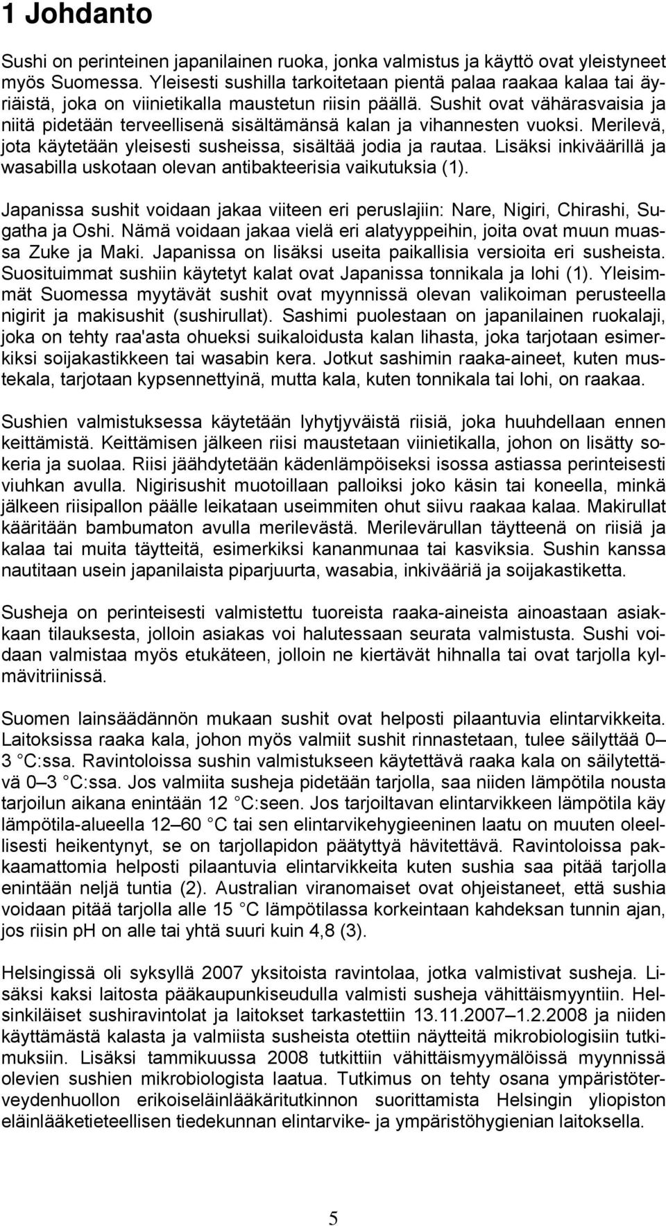 Sushit ovat vähärasvaisia ja niitä pidetään terveellisenä sisältämänsä kalan ja vihannesten vuoksi. Merilevä, jota käytetään yleisesti susheissa, sisältää jodia ja rautaa.