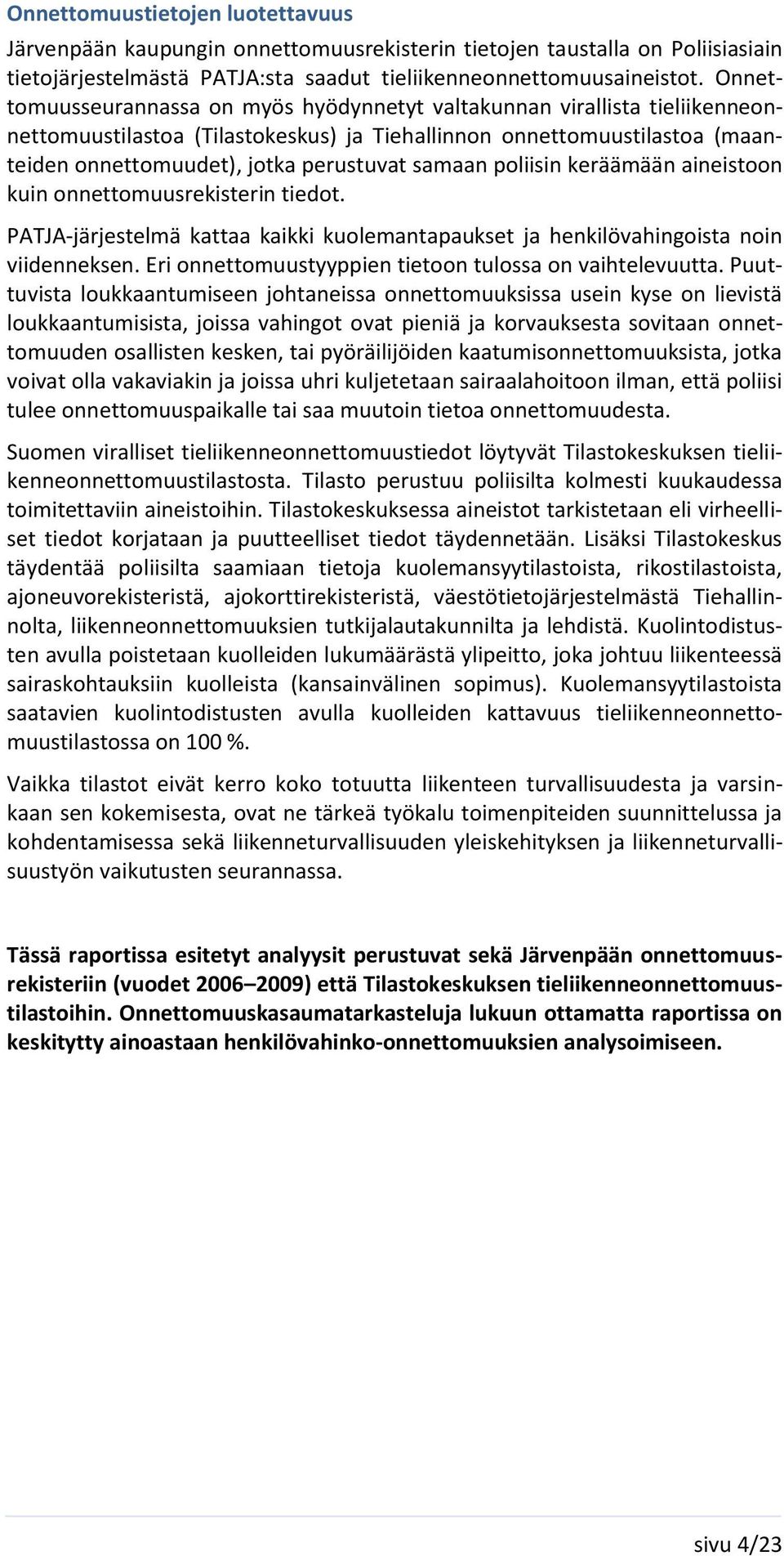 samaan poliisin keräämään aineistoon kuin onnettomuusrekisterin tiedot. PATJA-järjestelmä kattaa kaikki kuolemantapaukset ja henkilövahingoista noin viidenneksen.