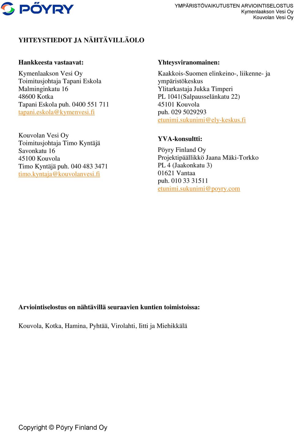 fi Yhteysviranomainen: Kaakkois-Suomen elinkeino-, liikenne- ja ympäristökeskus Ylitarkastaja Jukka Timperi PL 1041(Salpausselänkatu 22) 45101 Kouvola puh. 029 5029293 etunimi.