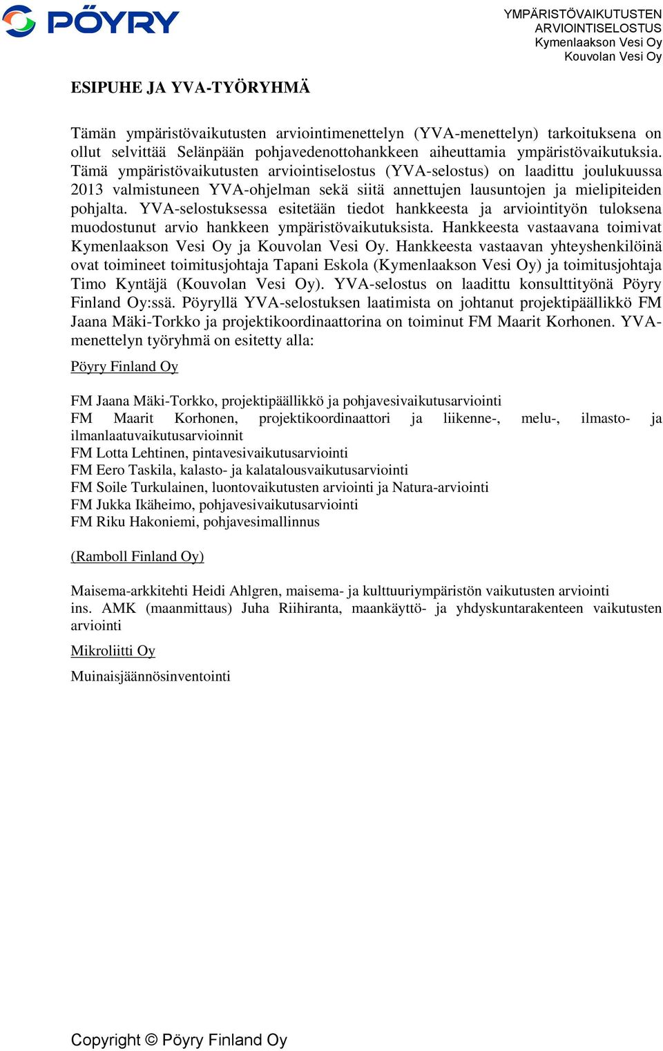 Tämä ympäristövaikutusten arviointiselostus (YVA-selostus) on laadittu joulukuussa 2013 valmistuneen YVA-ohjelman sekä siitä annettujen lausuntojen ja mielipiteiden pohjalta.