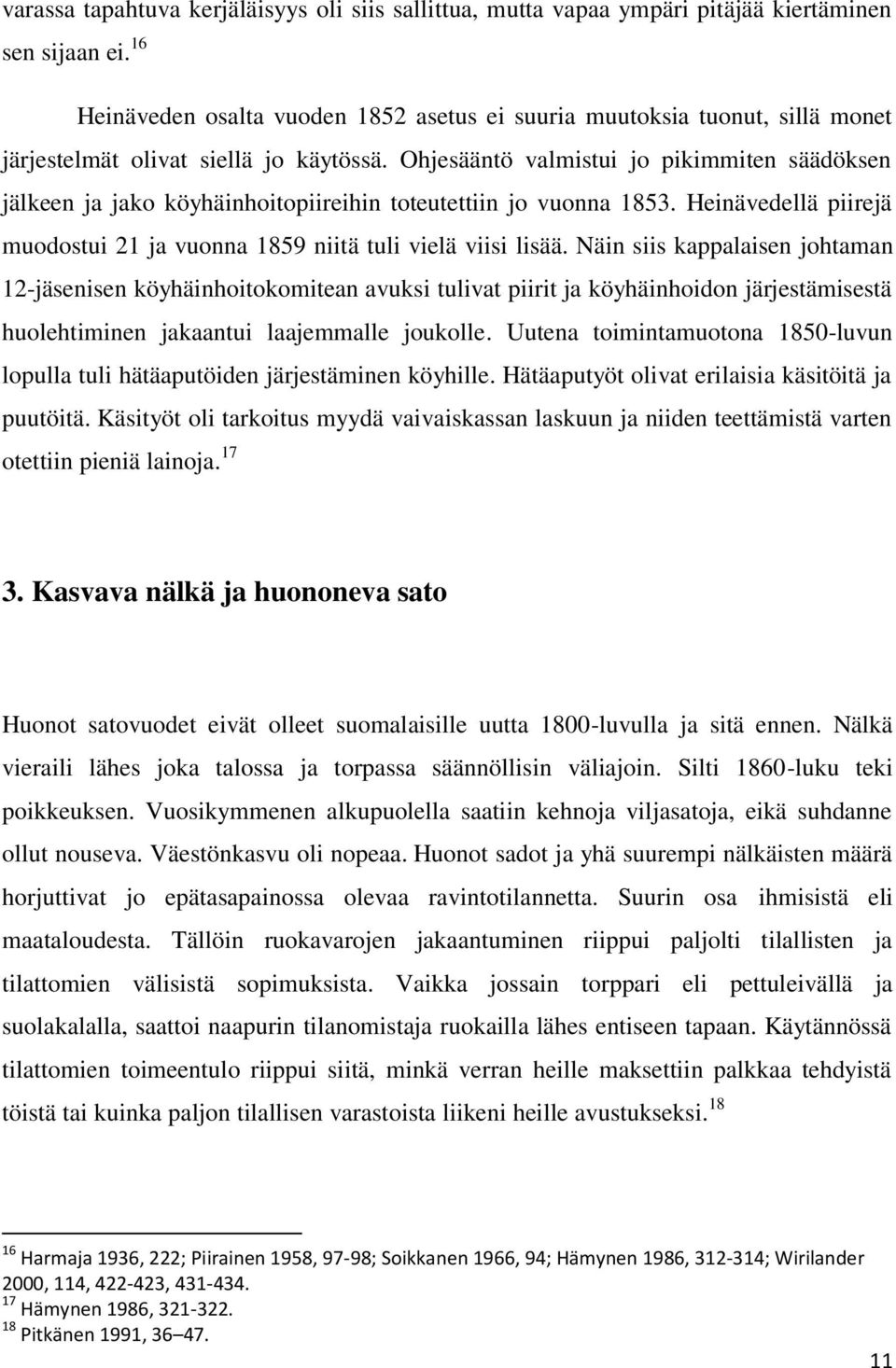 Ohjesääntö valmistui jo pikimmiten säädöksen jälkeen ja jako köyhäinhoitopiireihin toteutettiin jo vuonna 1853. Heinävedellä piirejä muodostui 21 ja vuonna 1859 niitä tuli vielä viisi lisää.