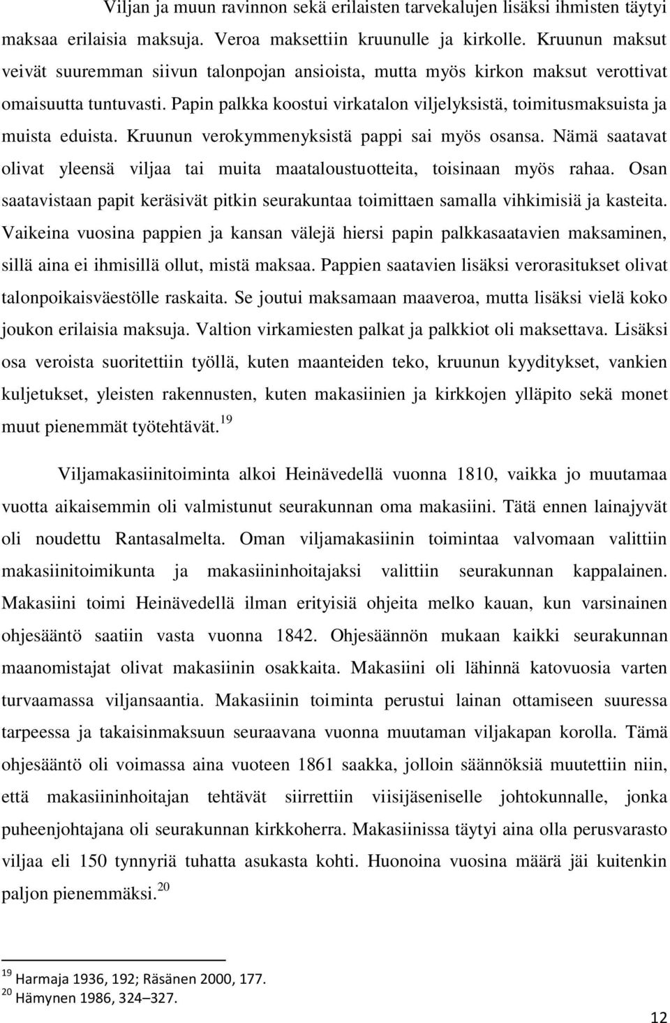 Papin palkka koostui virkatalon viljelyksistä, toimitusmaksuista ja muista eduista. Kruunun verokymmenyksistä pappi sai myös osansa.